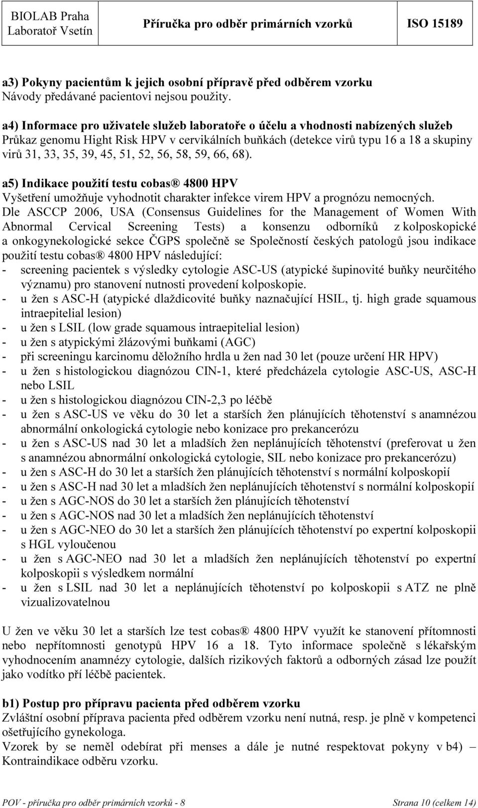 51, 52, 56, 58, 59, 66, 68). a5) Indikace použití testu cobas 4800 HPV Vyšetření umožňuje vyhodnotit charakter infekce virem HPV a prognózu nemocných.