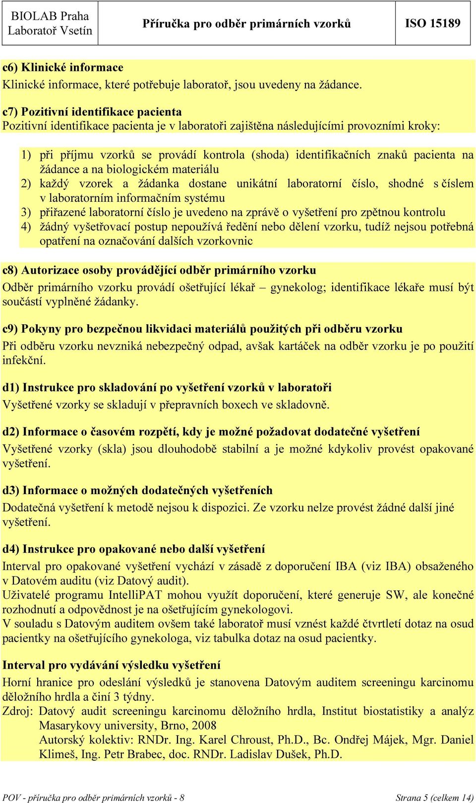 pacienta na žádance a na biologickém materiálu 2) každý vzorek a žádanka dostane unikátní laboratorní číslo, shodné s číslem v laboratorním informačním systému 3) přiřazené laboratorní číslo je