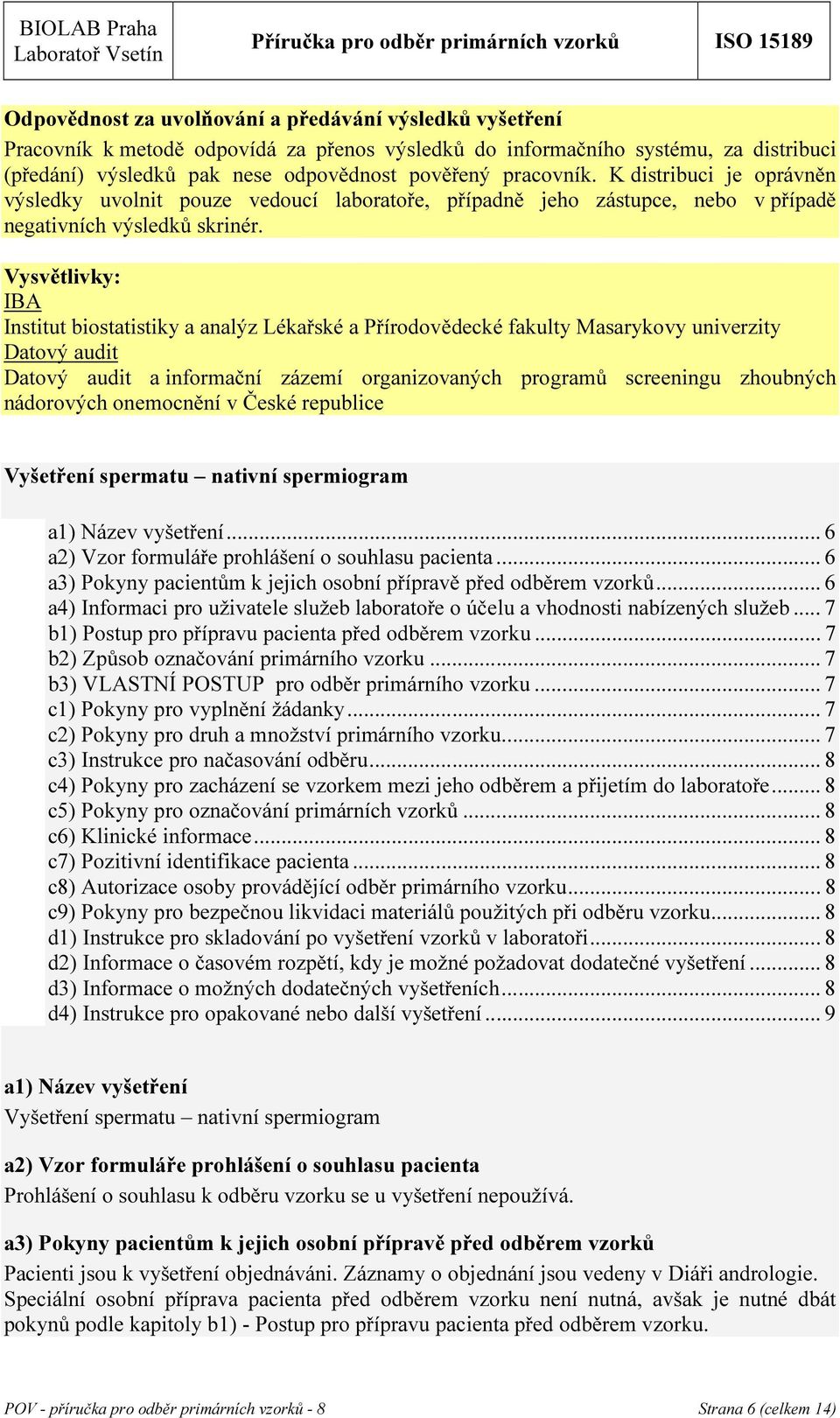 Vysvětlivky: IBA Institut biostatistiky a analýz Lékařské a Přírodovědecké fakulty Masarykovy univerzity Datový audit Datový audit a informační zázemí organizovaných programů screeningu zhoubných