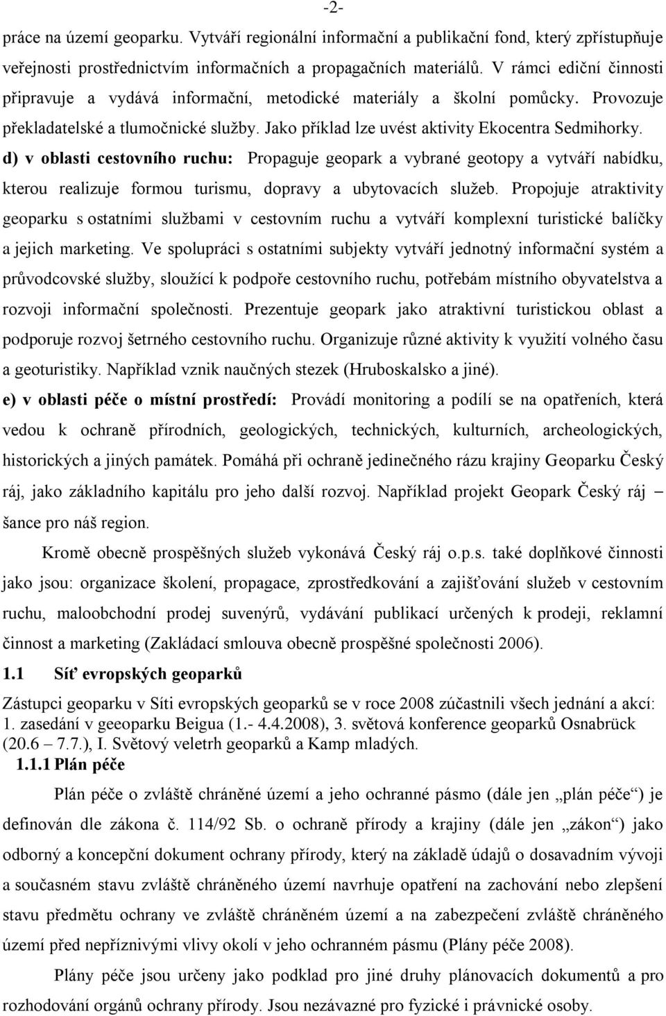 d) v oblasti cestovního ruchu: Propaguje geopark a vybrané geotopy a vytváří nabídku, kterou realizuje formou turismu, dopravy a ubytovacích sluţeb.