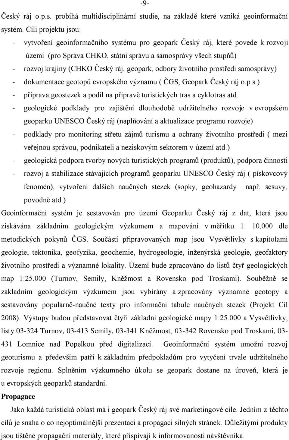 ráj, geopark, odbory ţivotního prostředí samosprávy) - dokumentace geotopů evropského významu ( ČGS, Geopark Český ráj o.p.s.) - příprava geostezek a podíl na přípravě turistických tras a cyklotras atd.