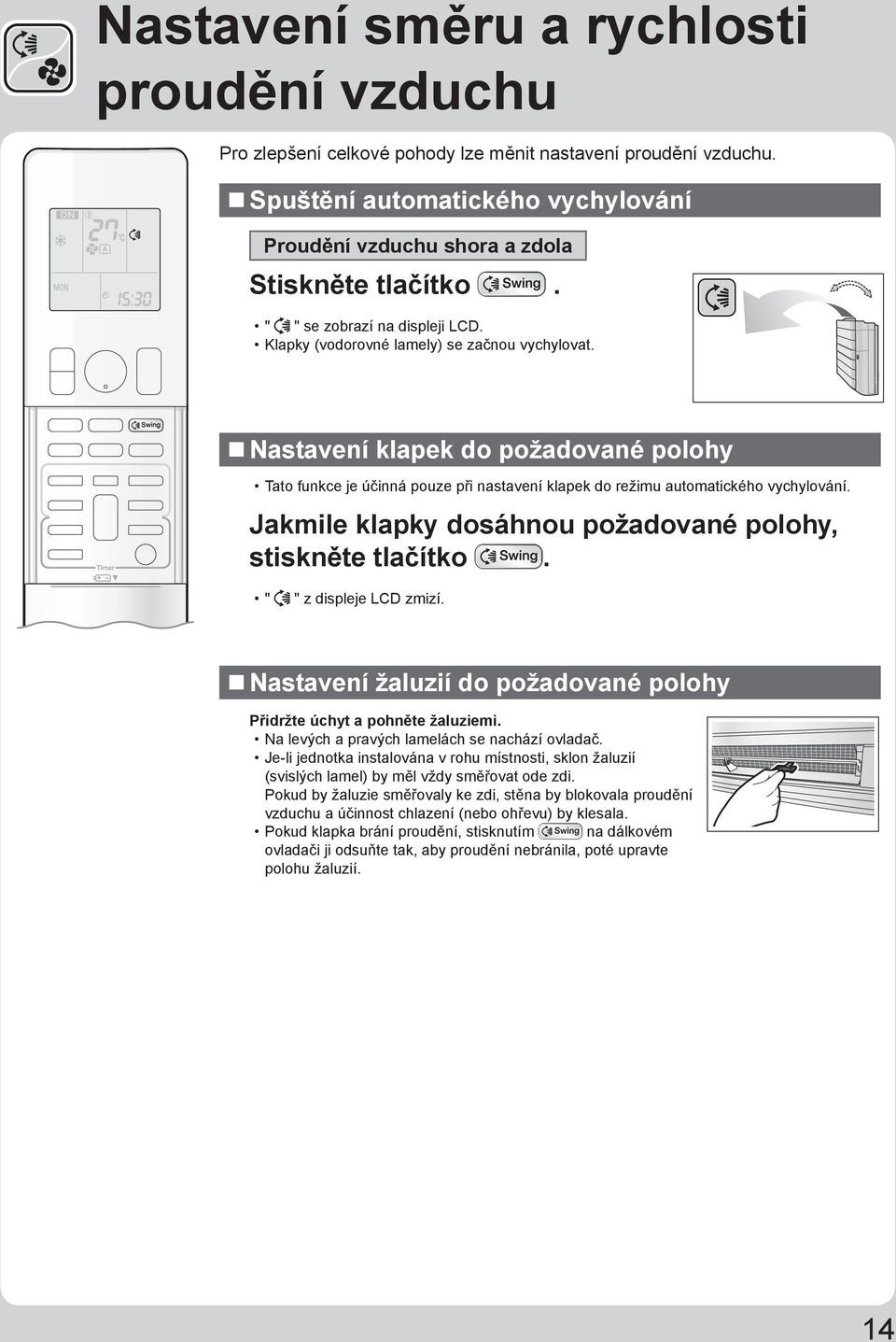 Nastavení klapek do požadované polohy Tato funkce je účinná pouze při nastavení klapek do režimu automatického vychylování. Jakmile klapky dosáhnou požadované polohy, stiskněte tlačítko.