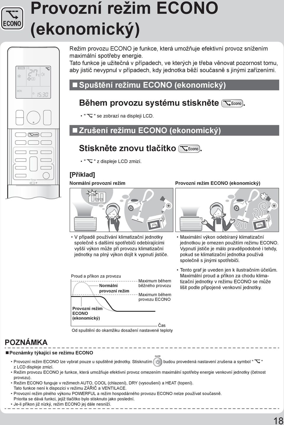 Spuštění režimu ECONO (ekonomický) Během provozu systému stiskněte. " " se zobrazí na displeji LCD. Zrušení režimu ECONO (ekonomický) Stiskněte znovu tlačítko. " " z displeje LCD zmizí.