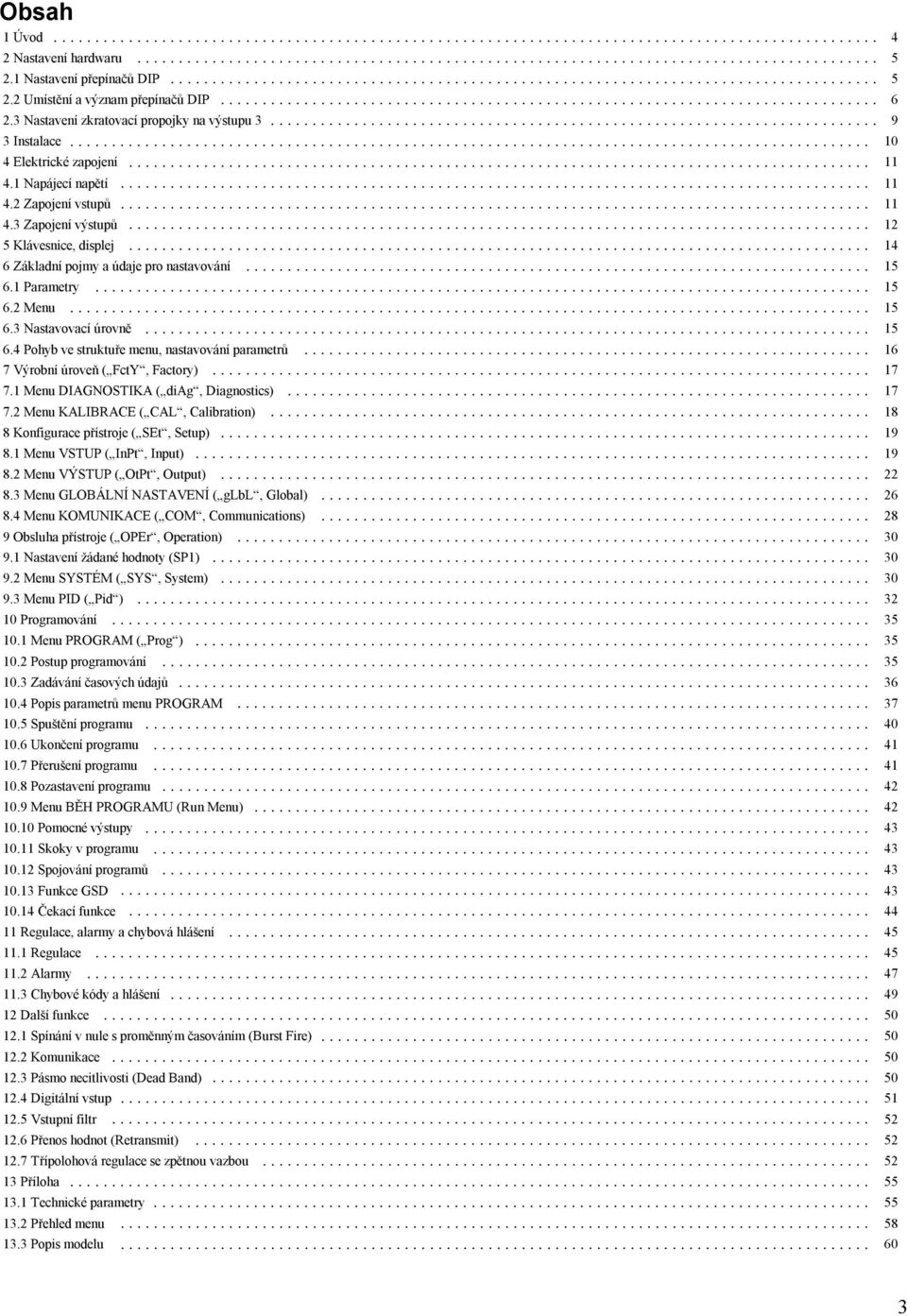 1 Parametry... 15 6.2 Menu... 15 6.3 Nastavovací úrovně... 15 6.4 Pohyb ve struktuře menu, nastavování parametrů... 16 7 Výrobní úroveň ( FctY, Factory)... 17 7.