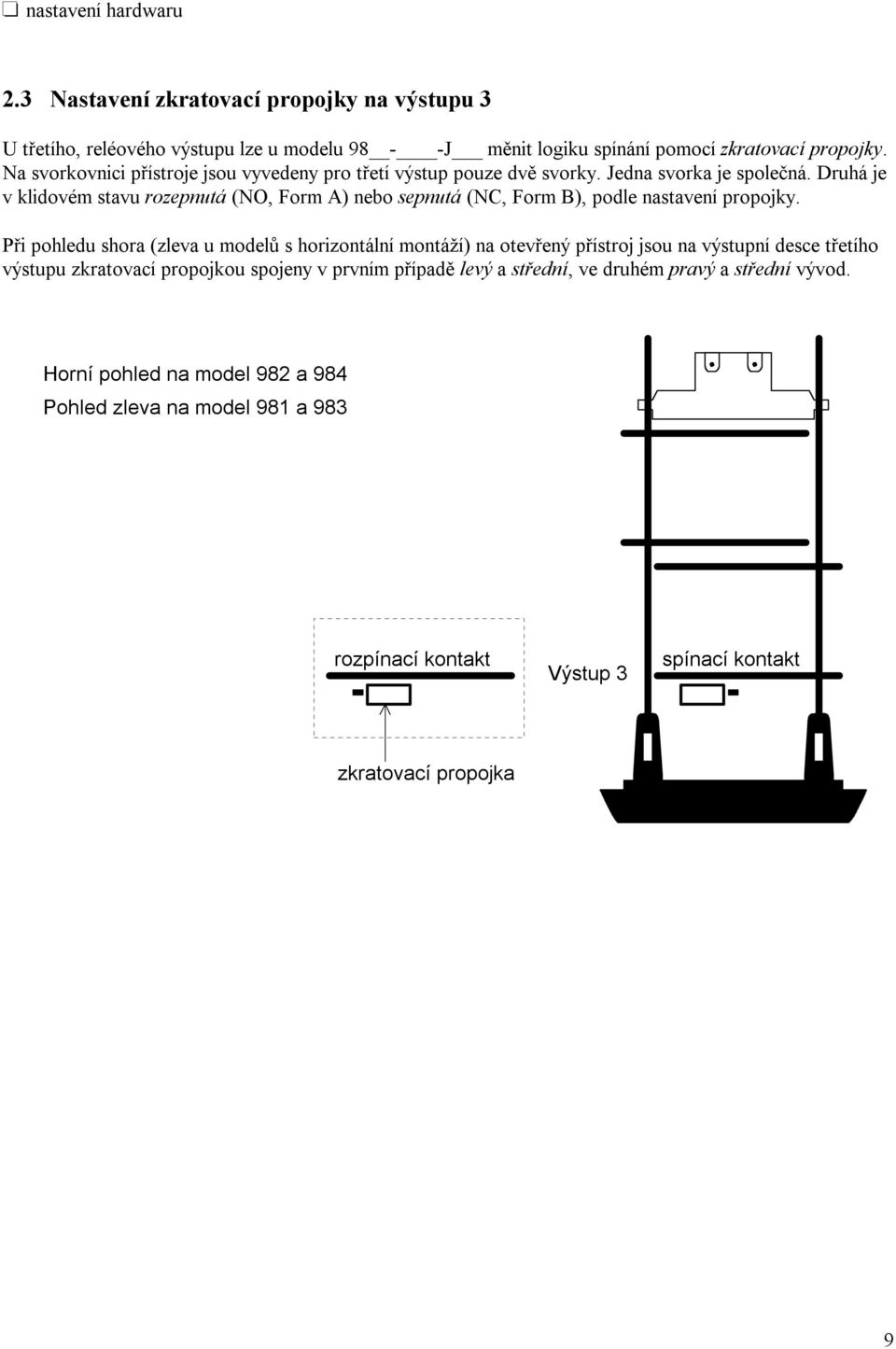 Druhá je v klidovém stavu rozepnutá (NO, Form A) nebo sepnutá (NC, Form B), podle nastavení propojky.