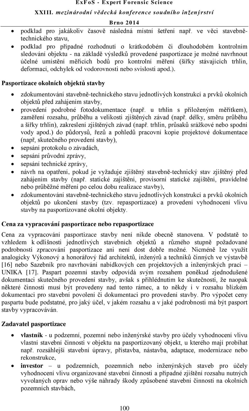 umístění měřicích bodů pro kontrolní měření (šířky stávajících trhlin, deformací, odchylek od vodorovnosti nebo svislosti apod.).