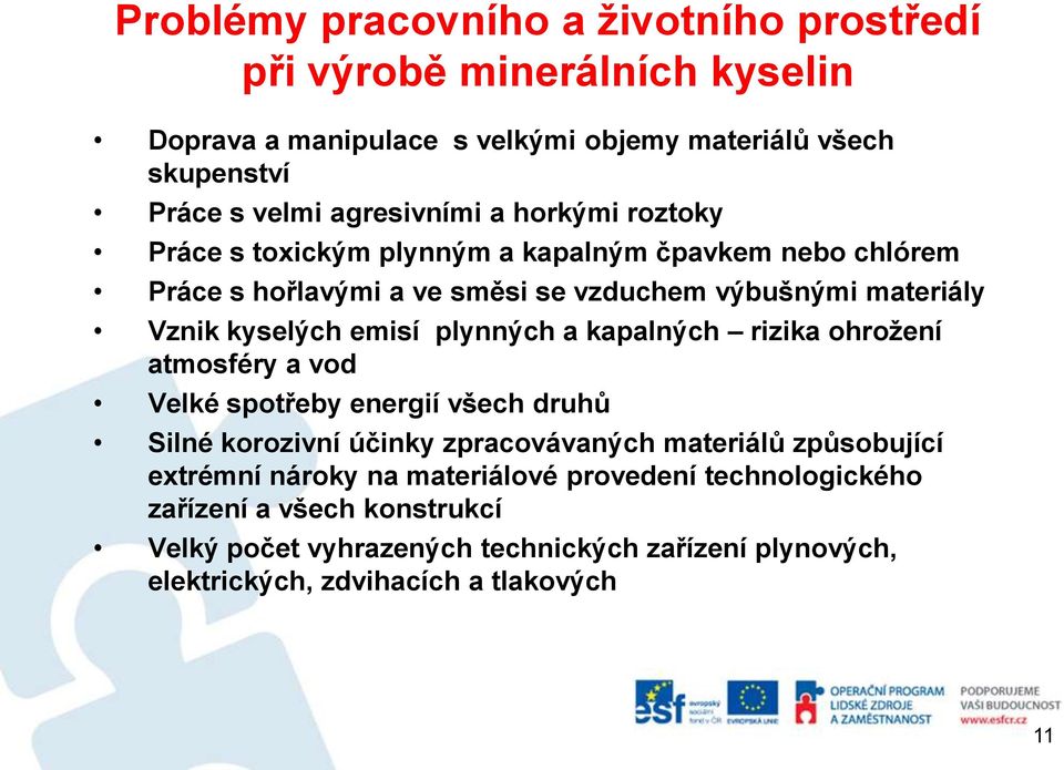 emisí plynných a kapalných rizika ohrožení atmosféry a vod Velké spotřeby energií všech druhů Silné korozivní účinky zpracovávaných materiálů způsobující extrémní