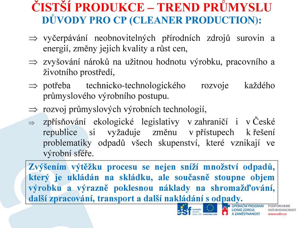 rozvoj průmyslových výrobních technologií, zpřísňování ekologické legislativy v zahraničí i v České republice si vyžaduje změnu v přístupech k řešení problematiky odpadů všech skupenství,