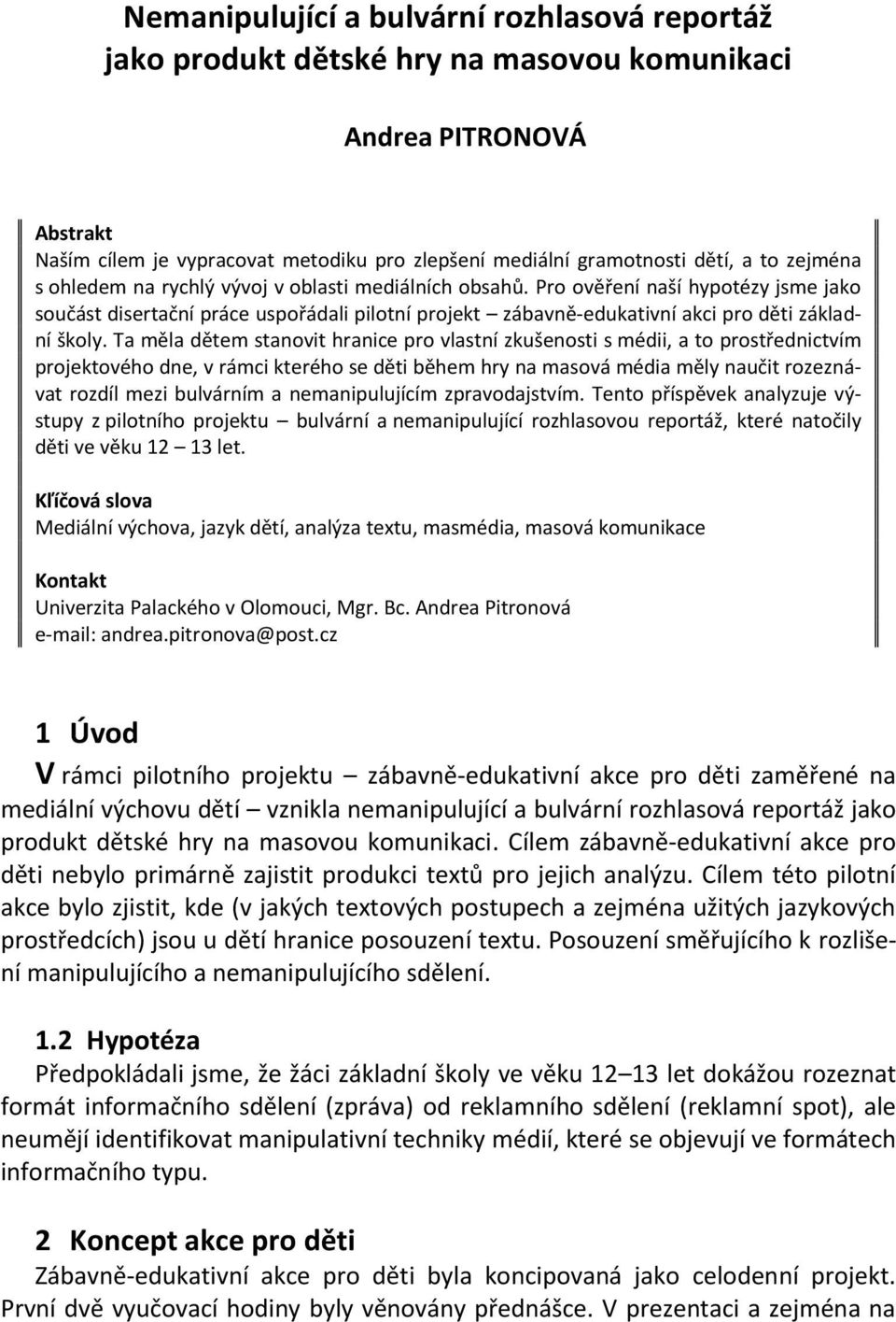 Ta měla dětem stanovit hranice pro vlastní zkušenosti s médii, a to prostřednictvím projektového dne, v rámci kterého se děti během hry na masová média měly naučit rozeznávat rozdíl mezi bulvárním a