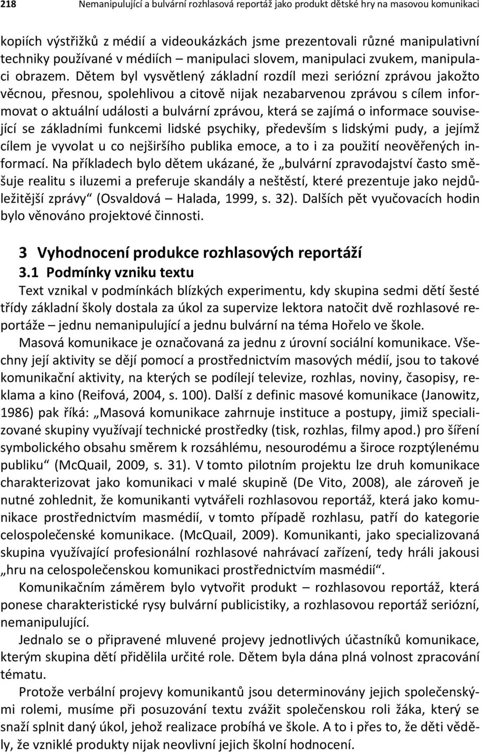 Dětem byl vysvětlený základní rozdíl mezi seriózní zprávou jakožto věcnou, přesnou, spolehlivou a citově nijak nezabarvenou zprávou s cílem informovat o aktuální události a bulvární zprávou, která se