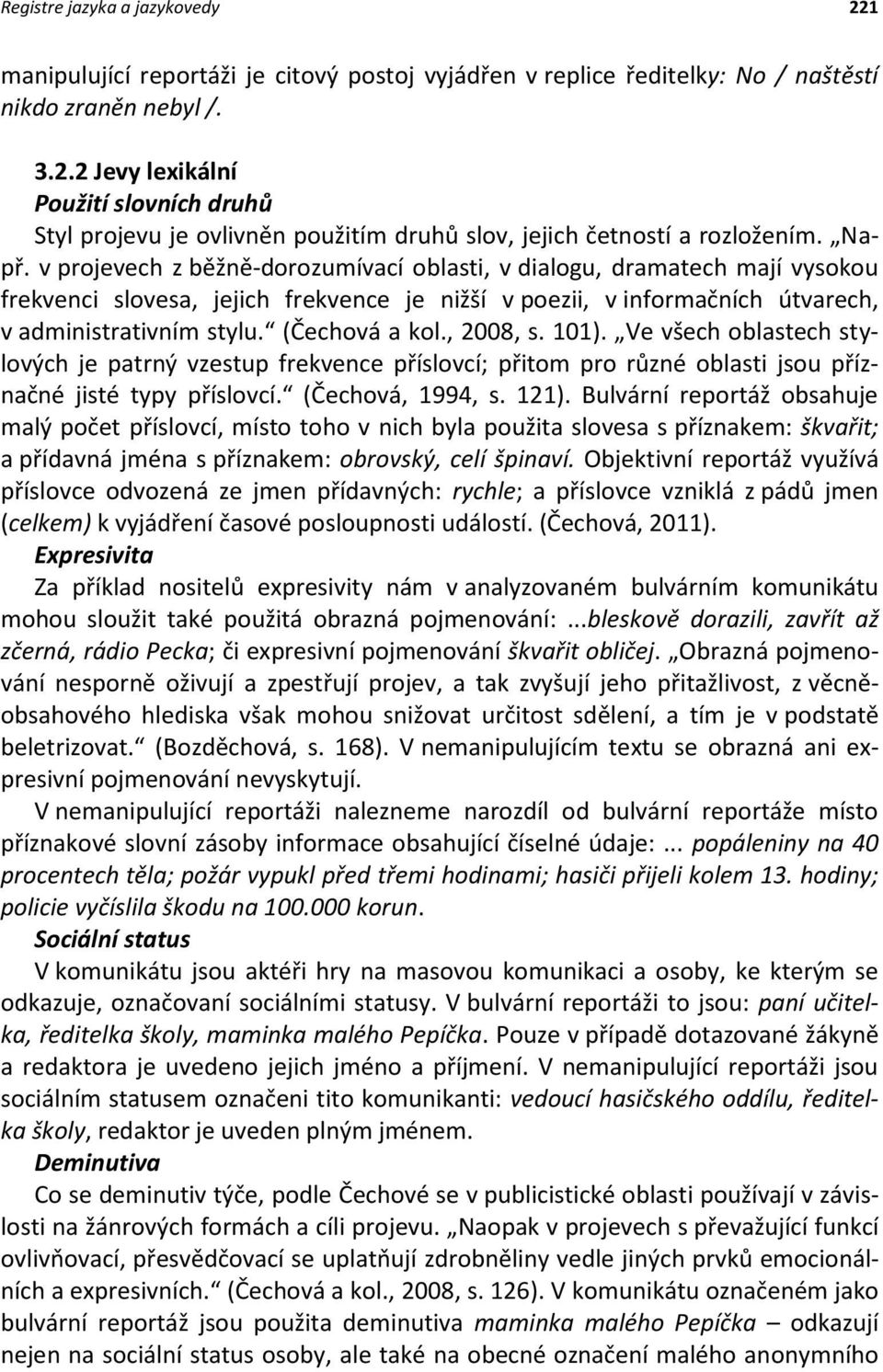 (Čechová a kol., 2008, s. 101). Ve všech oblastech stylových je patrný vzestup frekvence příslovcí; přitom pro různé oblasti jsou příznačné jisté typy příslovcí. (Čechová, 1994, s. 121).