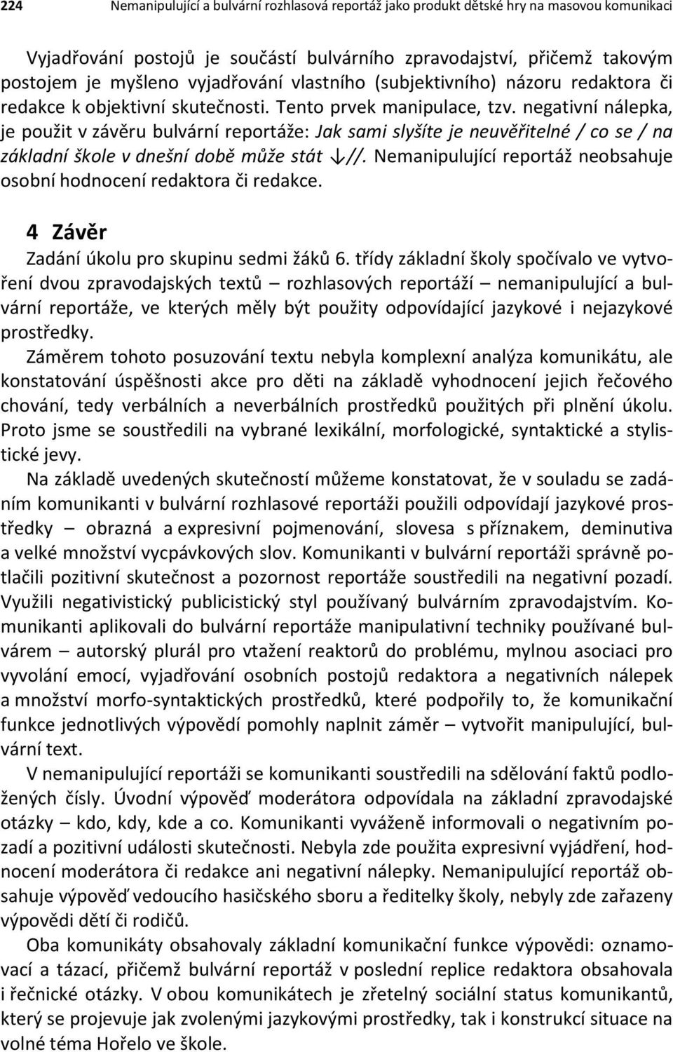 negativní nálepka, je použit v závěru bulvární reportáže: Jak sami slyšíte je neuvěřitelné / co se / na základní škole v dnešní době může stát //.