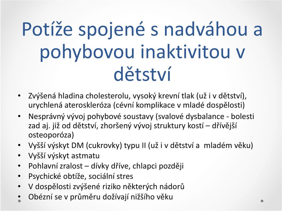 již od dětství, zhoršený vývoj struktury kostí dřívější osteoporóza) Vyšší výskyt DM (cukrovky) typu II (už i v dětství a mladém věku) Vyšší