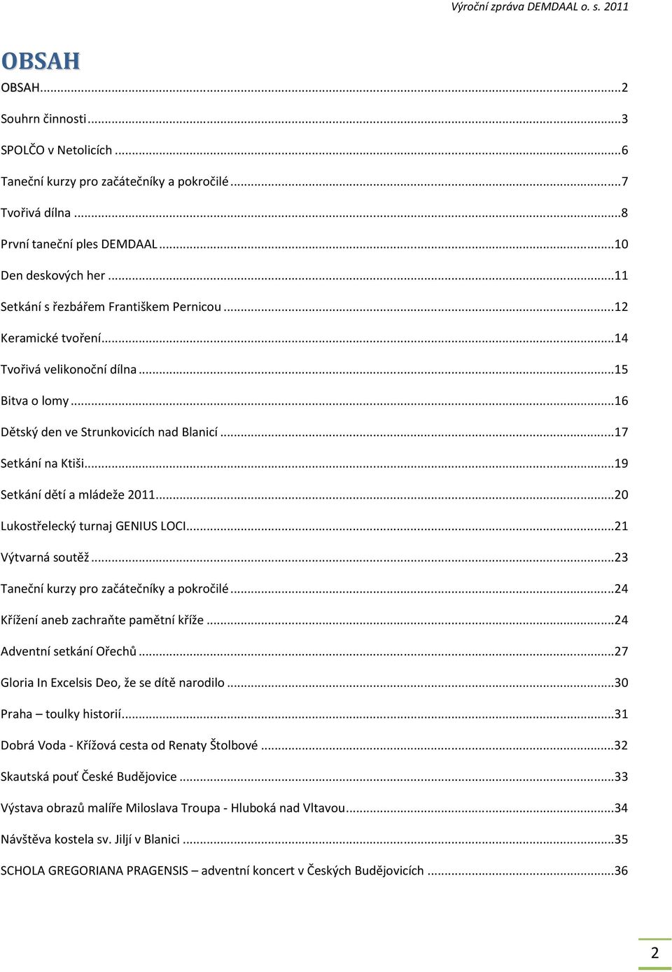 .. 19 Setkání dětí a mládeže 2011... 20 Lukostřelecký turnaj GENIUS LOCI... 21 Výtvarná soutěž... 23 Taneční kurzy pro začátečníky a pokročilé... 24 Křížení aneb zachraňte pamětní kříže.