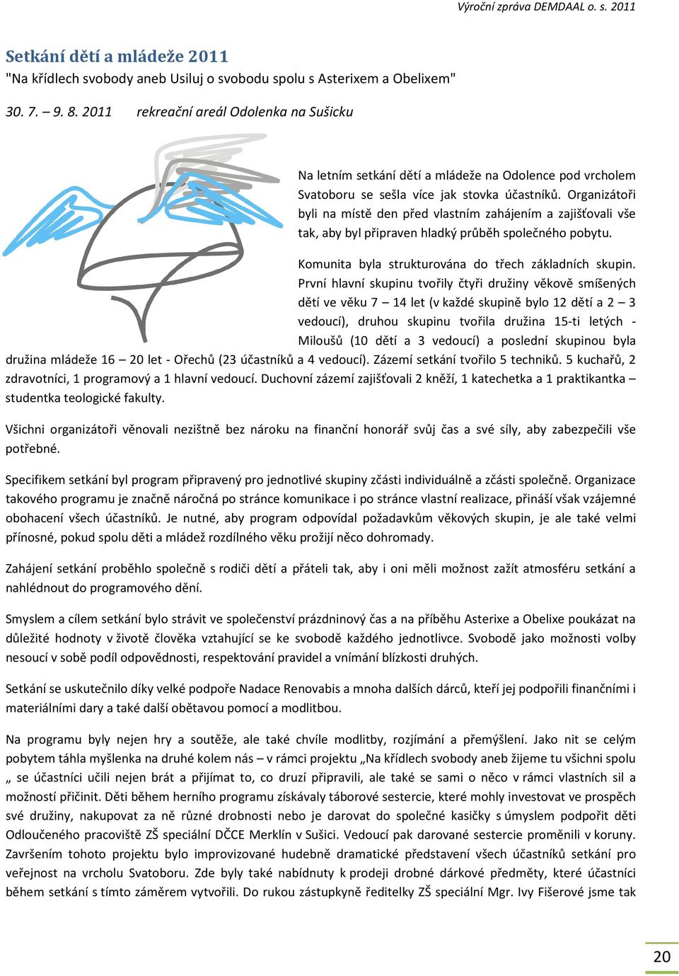 Organizátoři byli na místě den před vlastním zahájením a zajišťovali vše tak, aby byl připraven hladký průběh společného pobytu. Komunita byla strukturována do třech základních skupin.