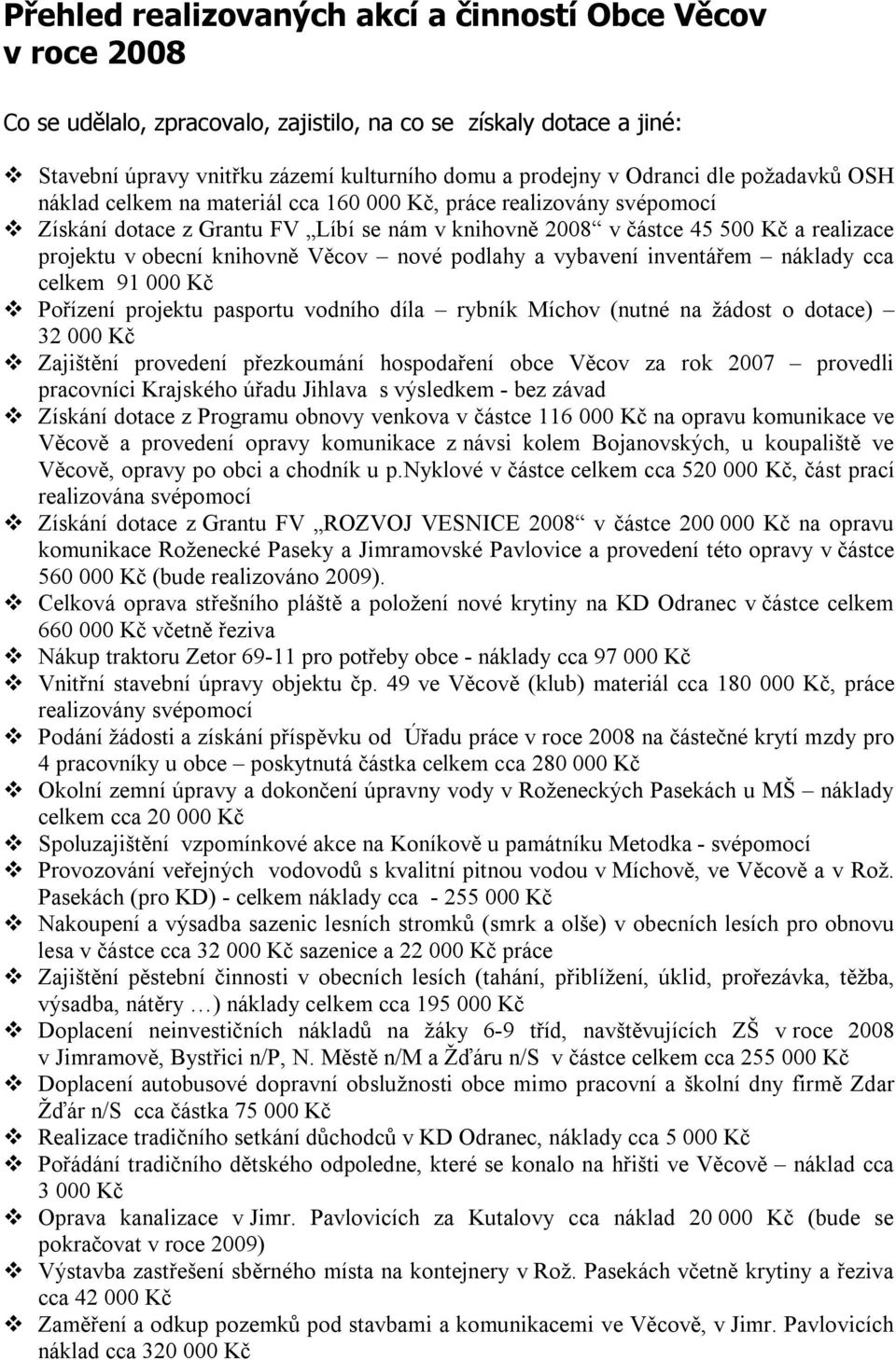 knihovně Věcov nové podlahy a vybavení inventářem náklady cca celkem 91 000 Kč Pořízení projektu pasportu vodního díla rybník Míchov (nutné na žádost o dotace) 32 000 Kč Zajištění provedení