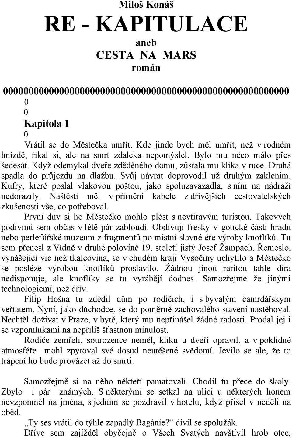 Kufry, které poslal vlakovou poštou, jako spoluzavazadla, s ním na nádraží nedorazily. Naštěstí měl v příruční kabele z dřívějších cestovatelských zkušeností vše, co potřeboval.