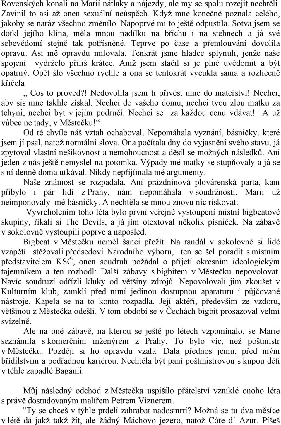 Asi mě opravdu milovala. Tenkrát jsme hladce splynuli, jenže naše spojení vydrželo příliš krátce. Aniž jsem stačil si je plně uvědomit a být opatrný.