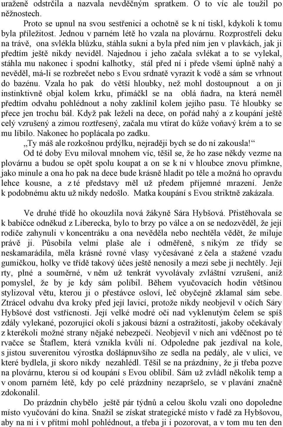 Najednou i jeho začala svlékat a to se vylekal, stáhla mu nakonec i spodní kalhotky, stál před ní i přede všemi úplně nahý a nevěděl, má-li se rozbrečet nebo s Evou srdnatě vyrazit k vodě a sám se