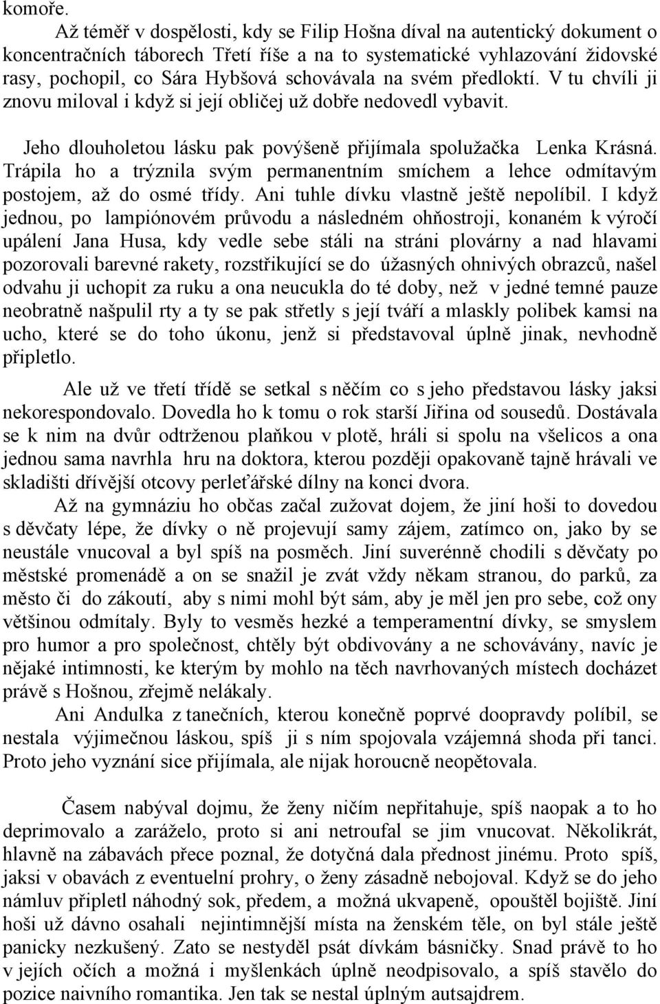 svém předloktí. V tu chvíli ji znovu miloval i když si její obličej už dobře nedovedl vybavit. Jeho dlouholetou lásku pak povýšeně přijímala spolužačka Lenka Krásná.