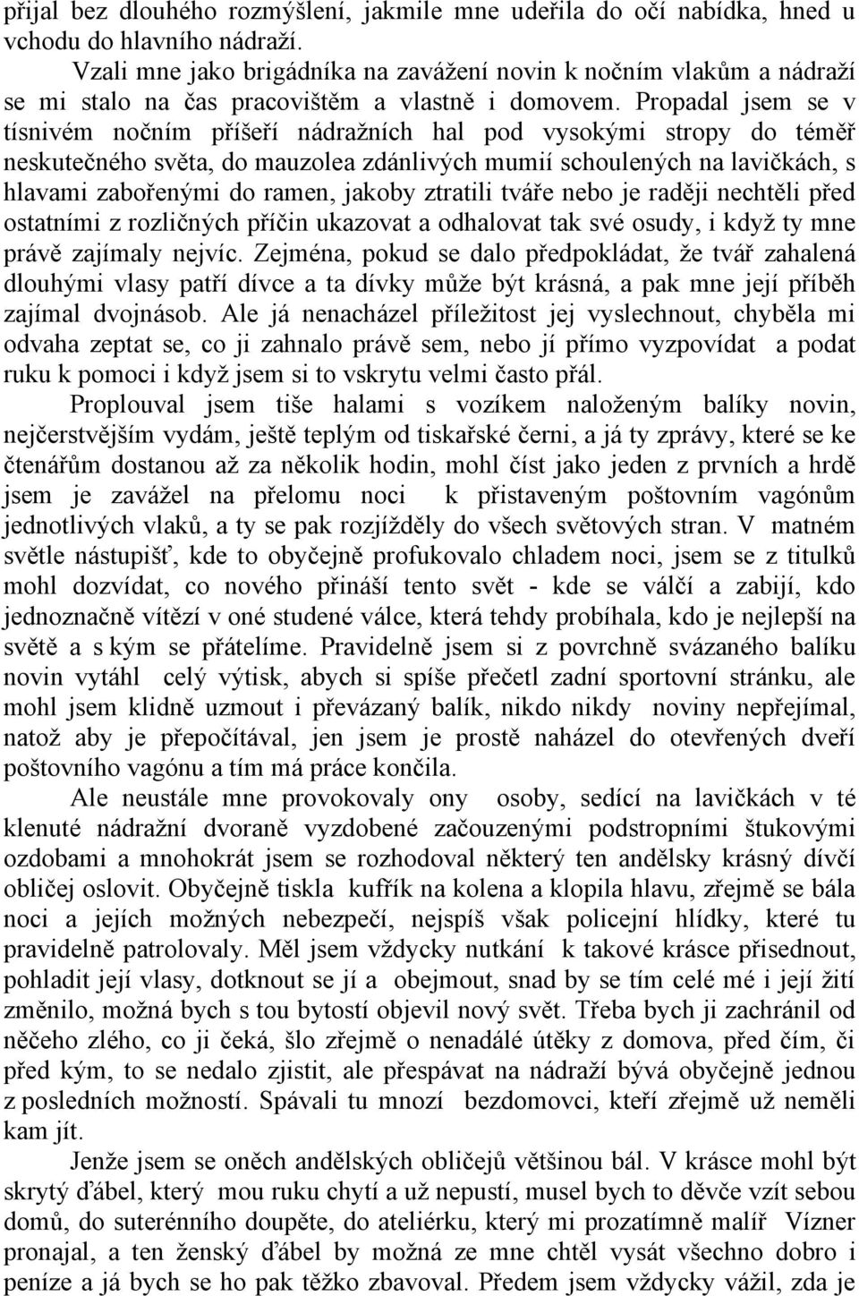 Propadal jsem se v tísnivém nočním příšeří nádražních hal pod vysokými stropy do téměř neskutečného světa, do mauzolea zdánlivých mumií schoulených na lavičkách, s hlavami zabořenými do ramen, jakoby