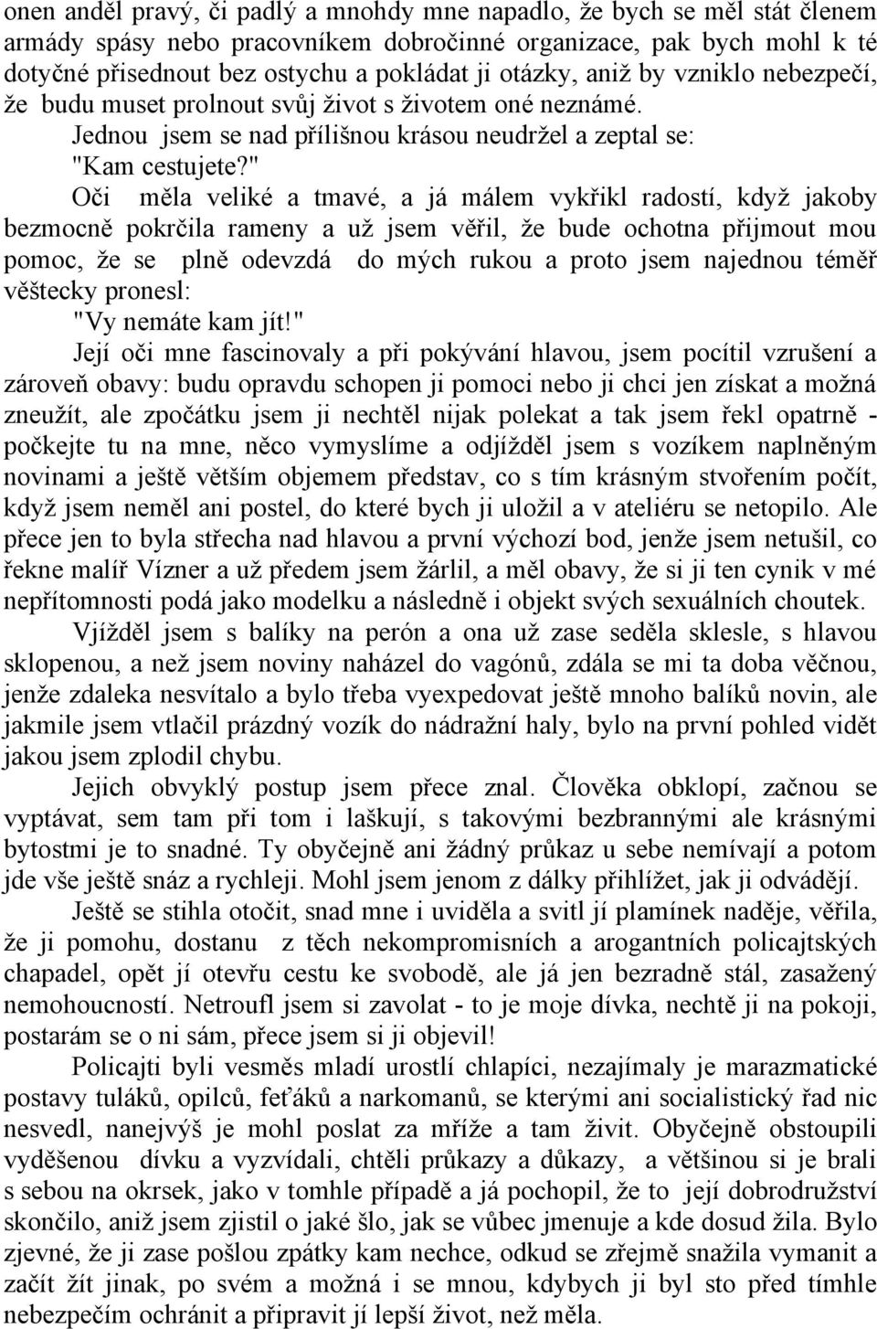 " Oči měla veliké a tmavé, a já málem vykřikl radostí, když jakoby bezmocně pokrčila rameny a už jsem věřil, že bude ochotna přijmout mou pomoc, že se plně odevzdá do mých rukou a proto jsem najednou