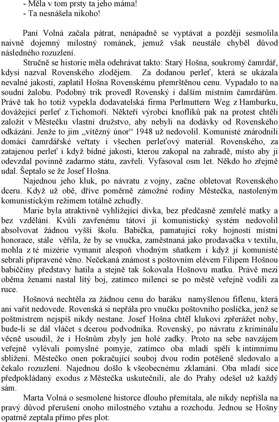 Stručně se historie měla odehrávat takto: Starý Hošna, soukromý čamrdář, kdysi nazval Rovenského zlodějem.