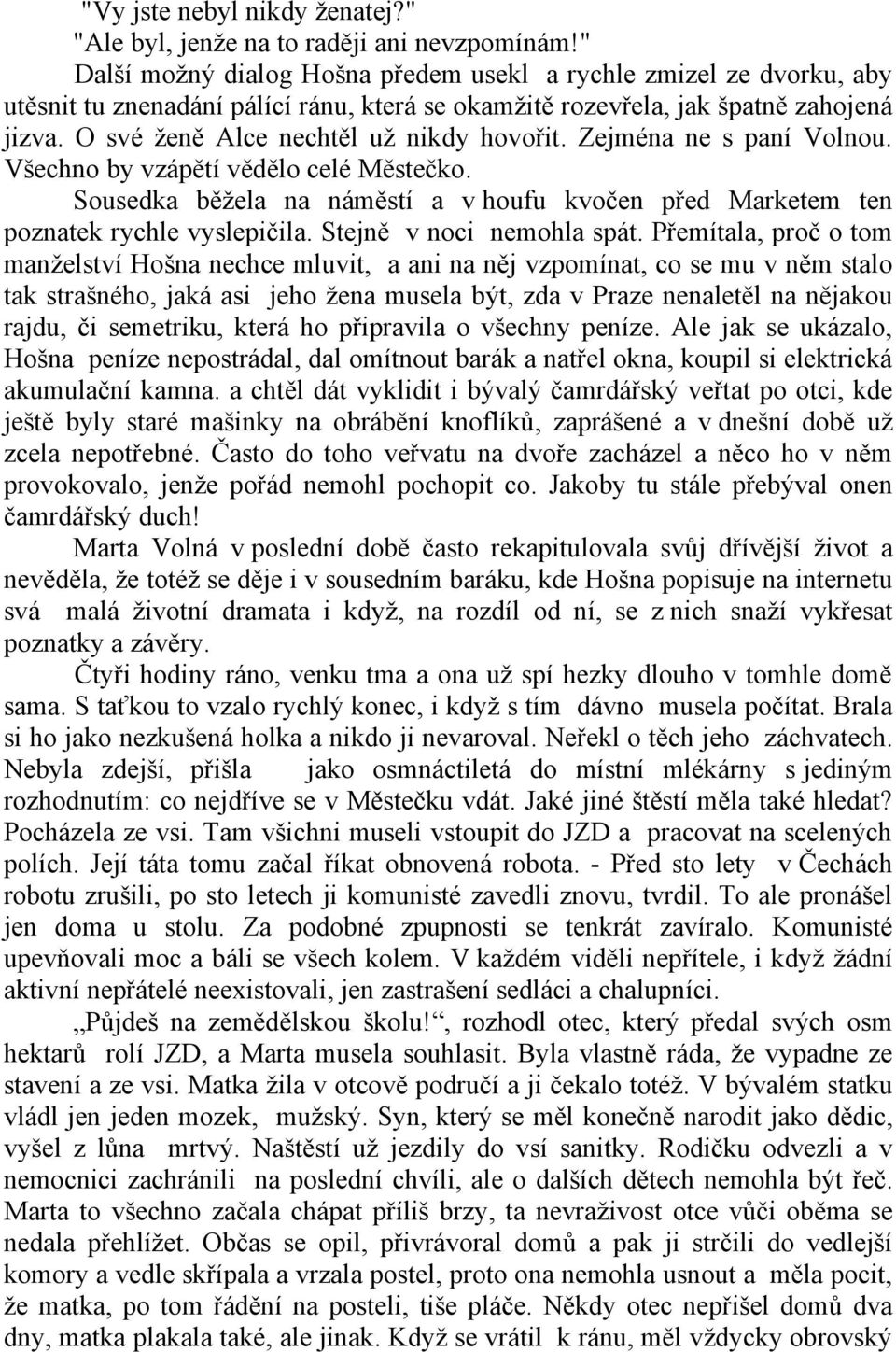 O své ženě Alce nechtěl už nikdy hovořit. Zejména ne s paní Volnou. Všechno by vzápětí vědělo celé Městečko. Sousedka běžela na náměstí a v houfu kvočen před Marketem ten poznatek rychle vyslepičila.