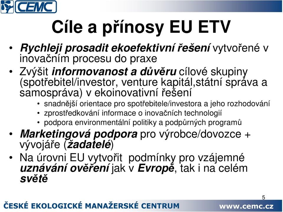 spotebitele/investora a jeho rozhodování zprostedkování informace o inovaních technologií podpora environmentální politiky a podprných