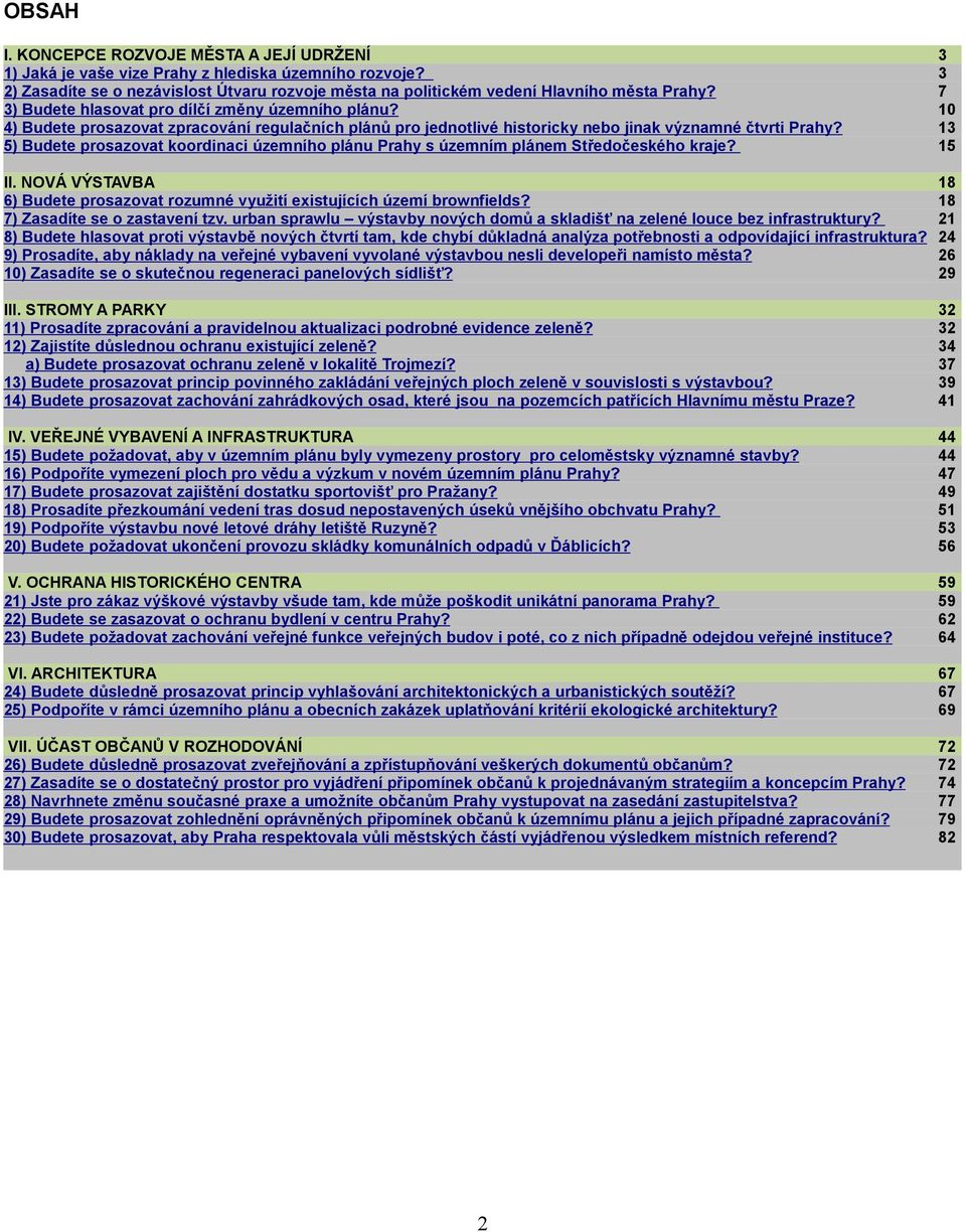 13 5) Budete prosazovat koordinaci územního plánu Prahy s územním plánem Středočeského kraje? 15 II. NOVÁ VÝSTAVBA 18 6) Budete prosazovat rozumné využití existujících území brownfields?