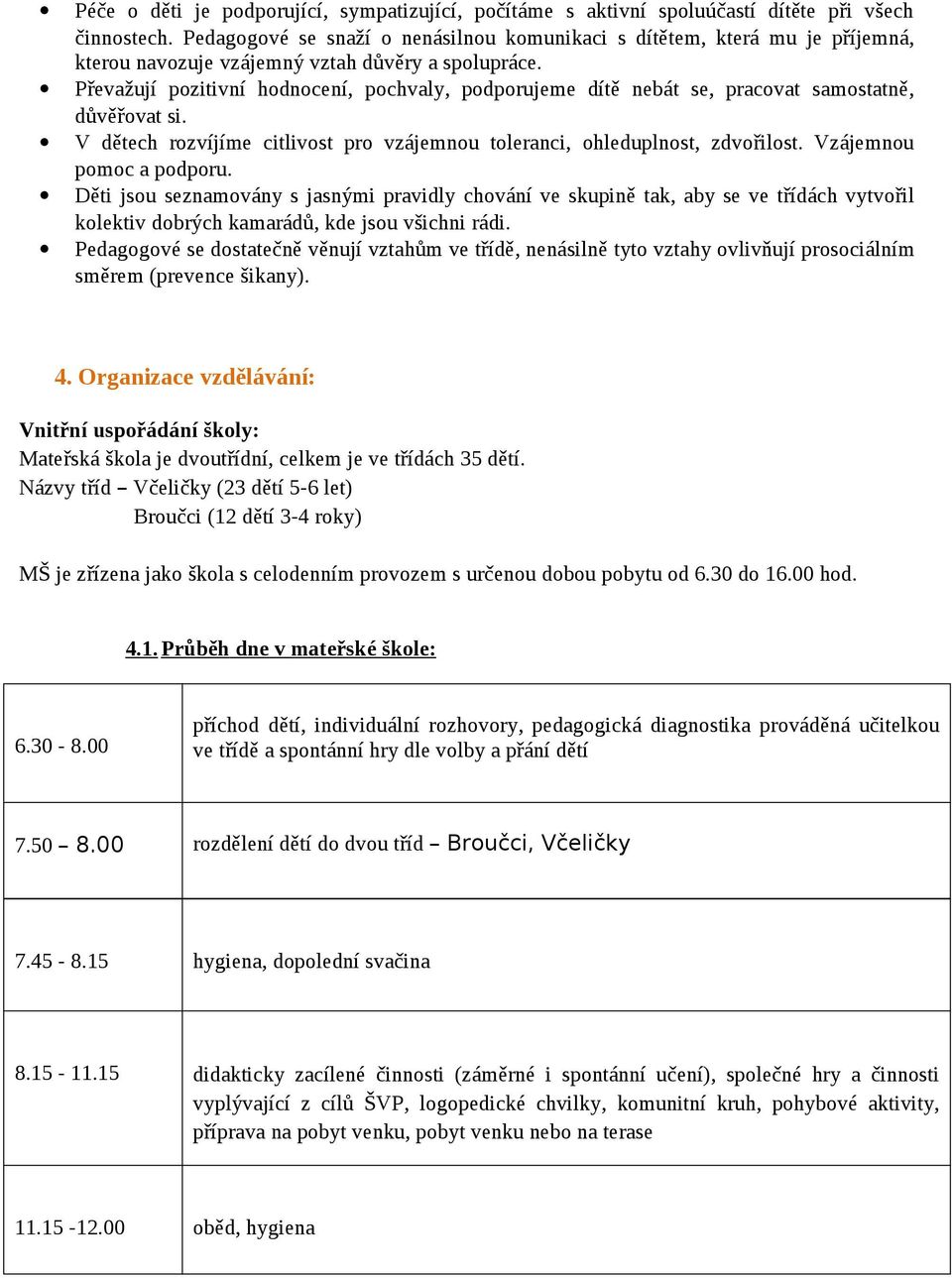 Převažují pozitivní hodnocení, pochvaly, podporujeme dítě nebát se, pracovat samostatně, důvěřovat si. V dětech rozvíjíme citlivost pro vzájemnou toleranci, ohleduplnost, zdvořilost.