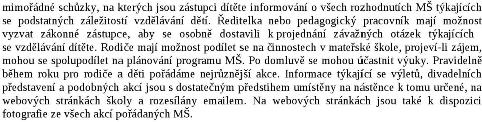 Rodiče mají možnost podílet se na činnostech v mateřské škole, projeví-li zájem, mohou se spolupodílet na plánování programu MŠ. Po domluvě se mohou účastnit výuky.