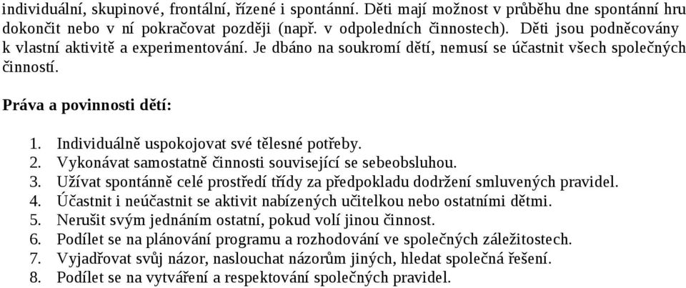 Individuálně uspokojovat své tělesné potřeby. 2. Vykonávat samostatně činnosti související se sebeobsluhou. 3. Užívat spontánně celé prostředí třídy za předpokladu dodržení smluvených pravidel. 4.