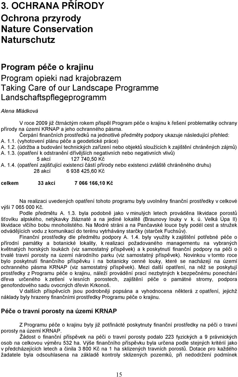 Čerpání finančních prostředků na jednotlivé předměty podpory ukazuje následující přehled: A. 1.1. (vyhotovení plánu péče a geodetické práce) A. 1.2.