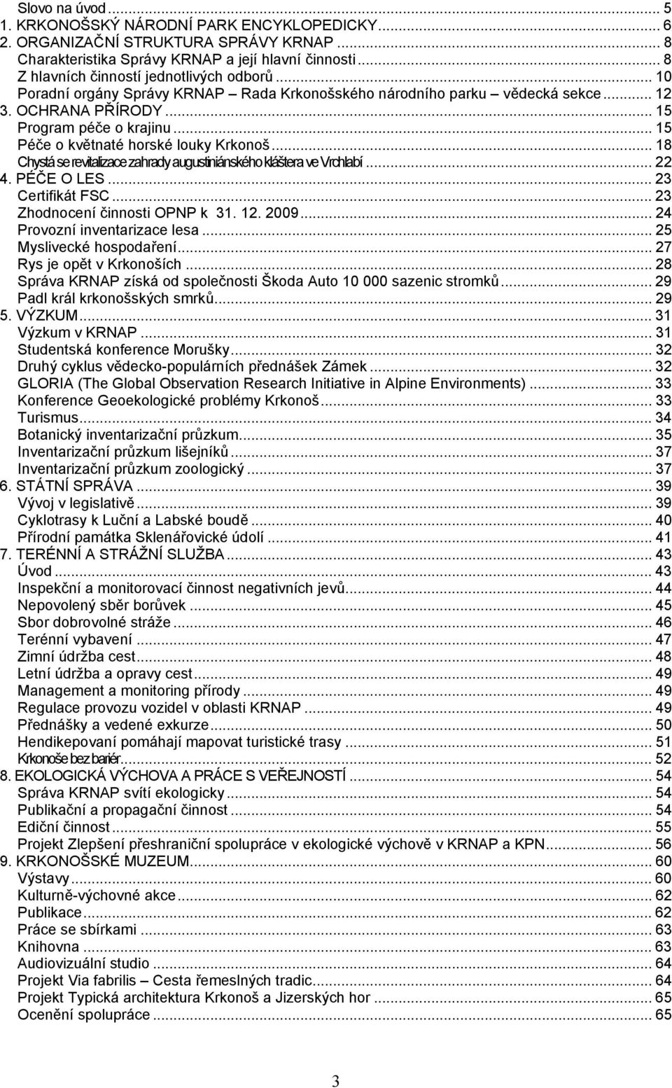 .. 15 Péče o květnaté horské louky Krkonoš... 18 Chystá se revitalizace zahrady augustiniánského kláštera ve Vrchlabí... 22 4. PÉČE O LES... 23 Certifikát FSC... 23 Zhodnocení činnosti OPNP k 31. 12.