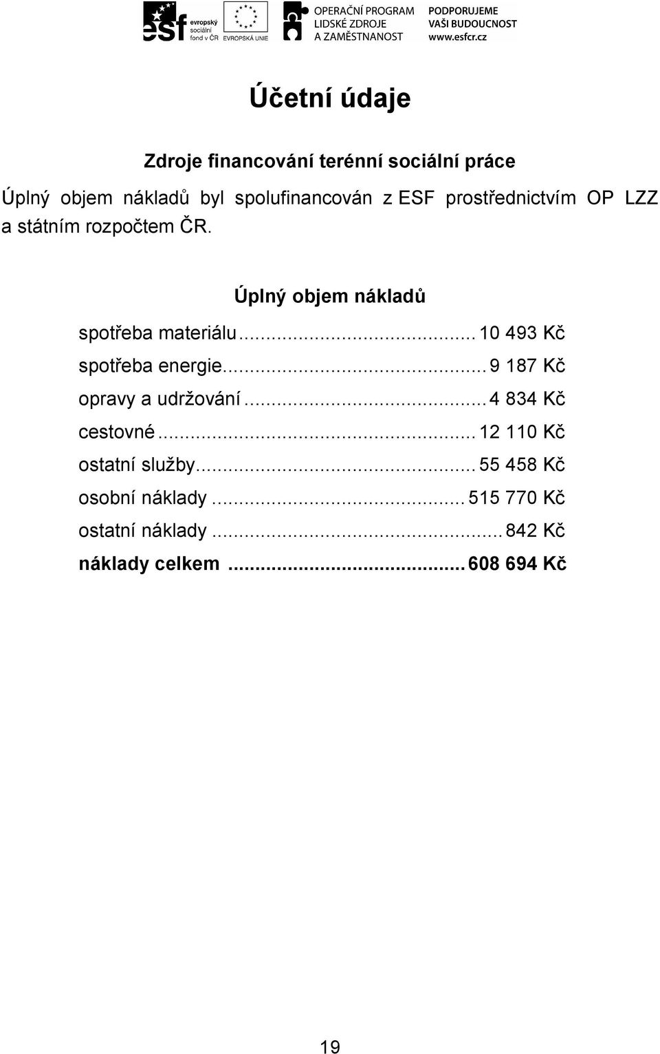 ..10 493 Kč spotřeba energie...9 187 Kč opravy a udržování...4 834 Kč cestovné.