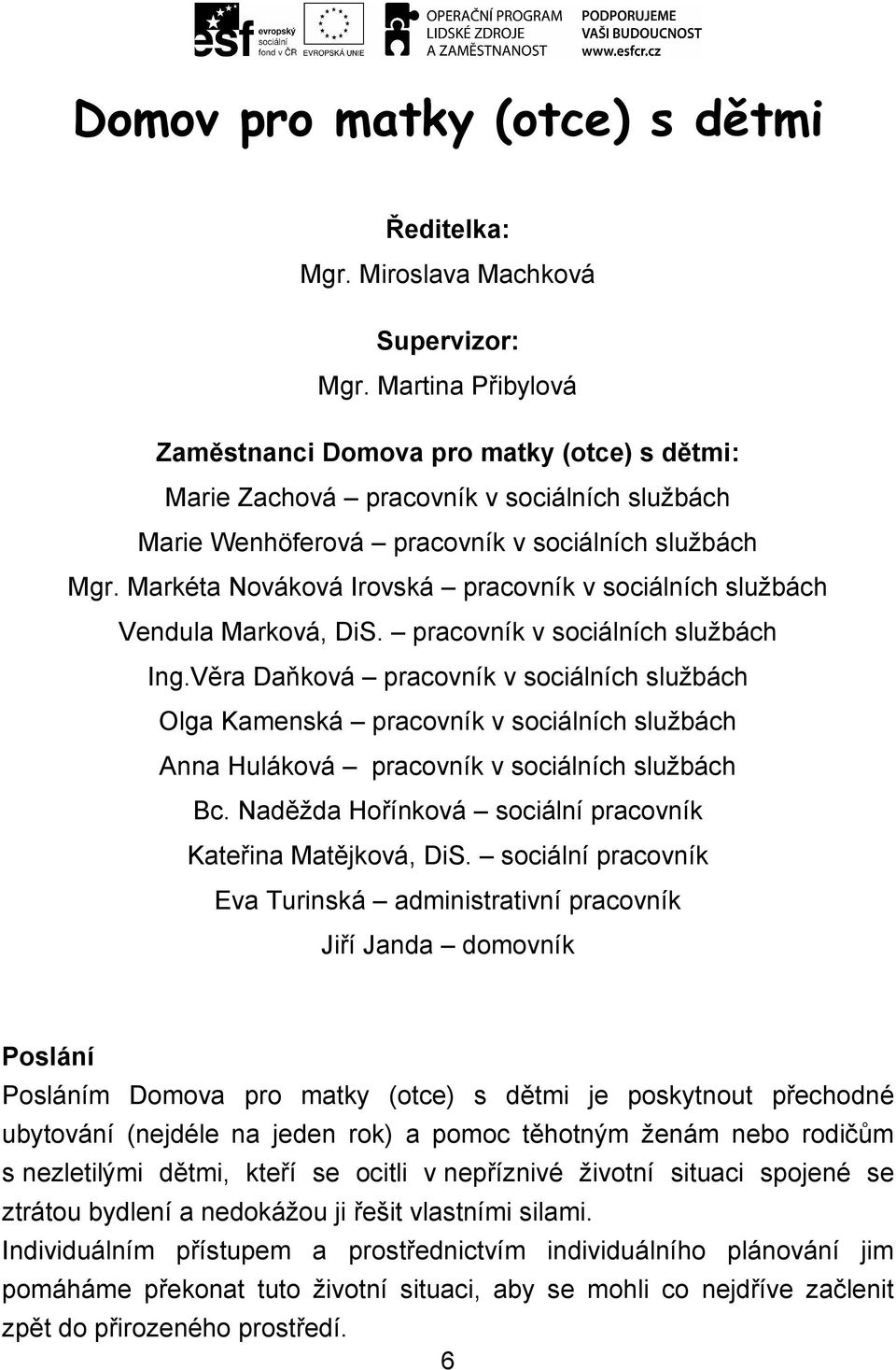 Markéta Nováková Irovská pracovník v sociálních službách Vendula Marková, DiS. pracovník v sociálních službách Ing.