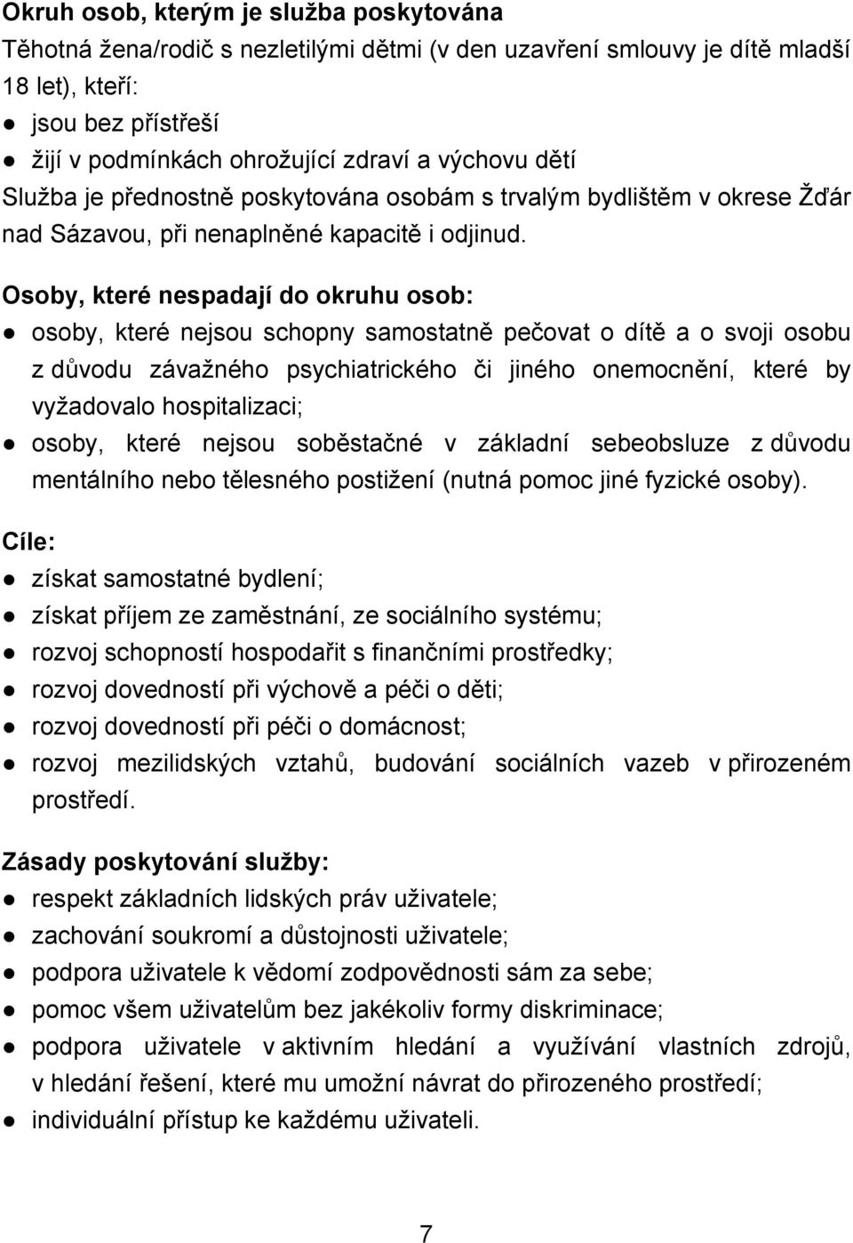 Osoby, které nespadají do okruhu osob: osoby, které nejsou schopny samostatně pečovat o dítě a o svoji osobu z důvodu závažného psychiatrického či jiného onemocnění, které by vyžadovalo