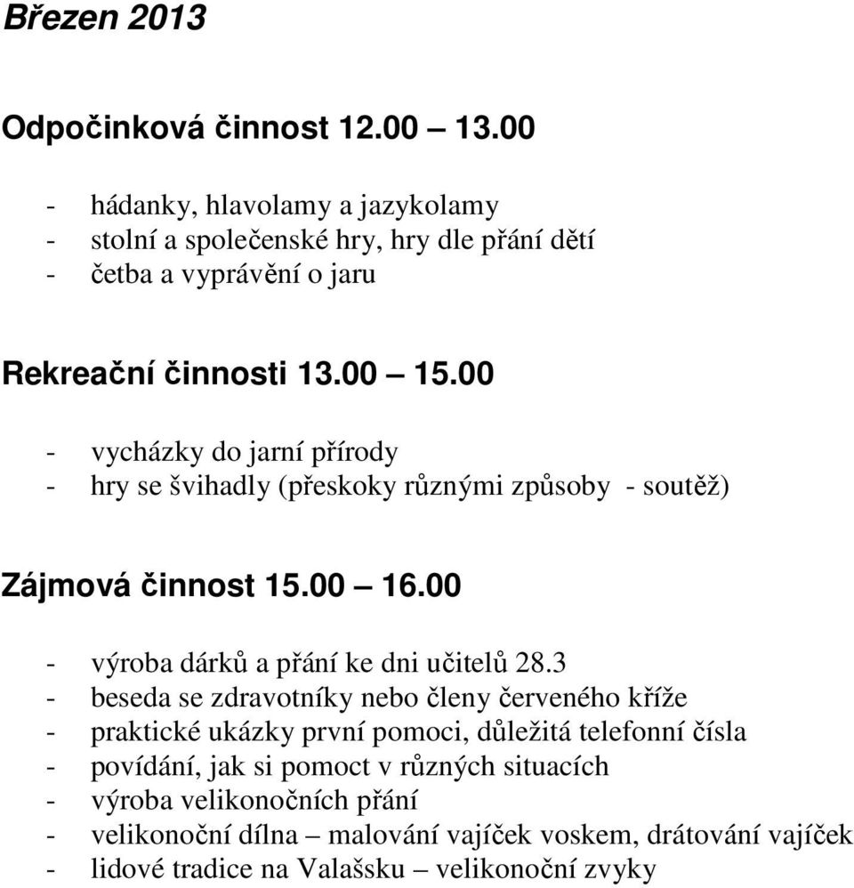 00 - vycházky do jarní přírody - hry se švihadly (přeskoky různými způsoby - soutěž) - výroba dárků a přání ke dni učitelů 28.