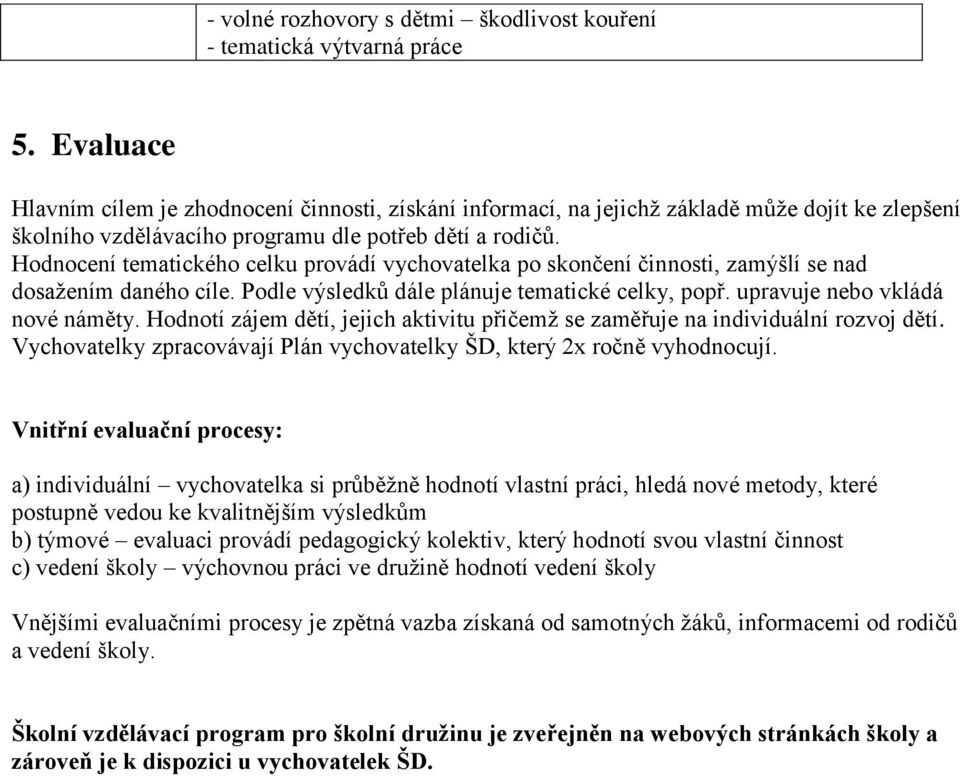 Hodnocení tematického celku provádí vychovatelka po skončení činnosti, zamýšlí se nad dosaţením daného cíle. Podle výsledků dále plánuje tematické celky, popř. upravuje nebo vkládá nové náměty.