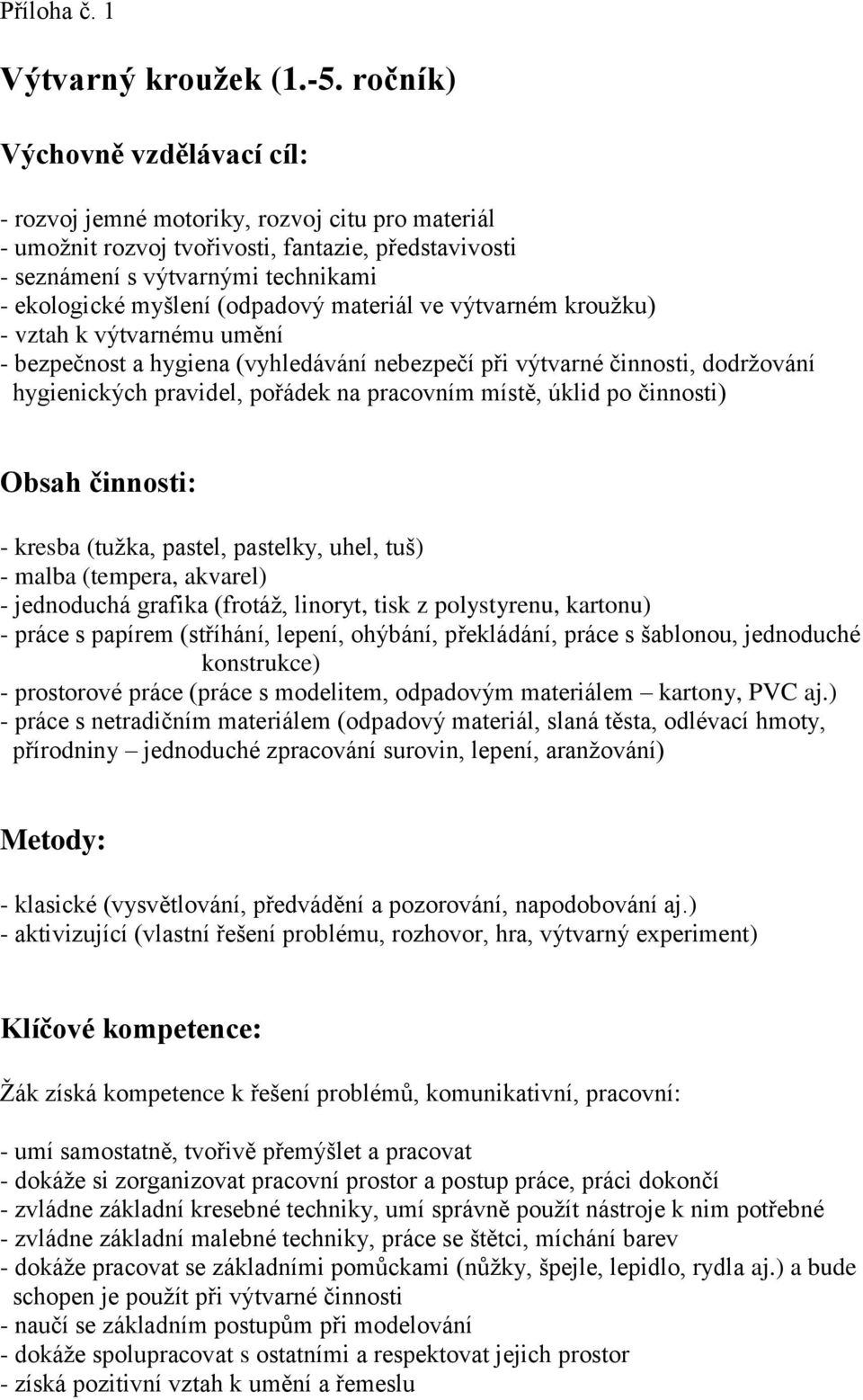 (odpadový materiál ve výtvarném krouţku) - vztah k výtvarnému umění - bezpečnost a hygiena (vyhledávání nebezpečí při výtvarné činnosti, dodrţování hygienických pravidel, pořádek na pracovním místě,