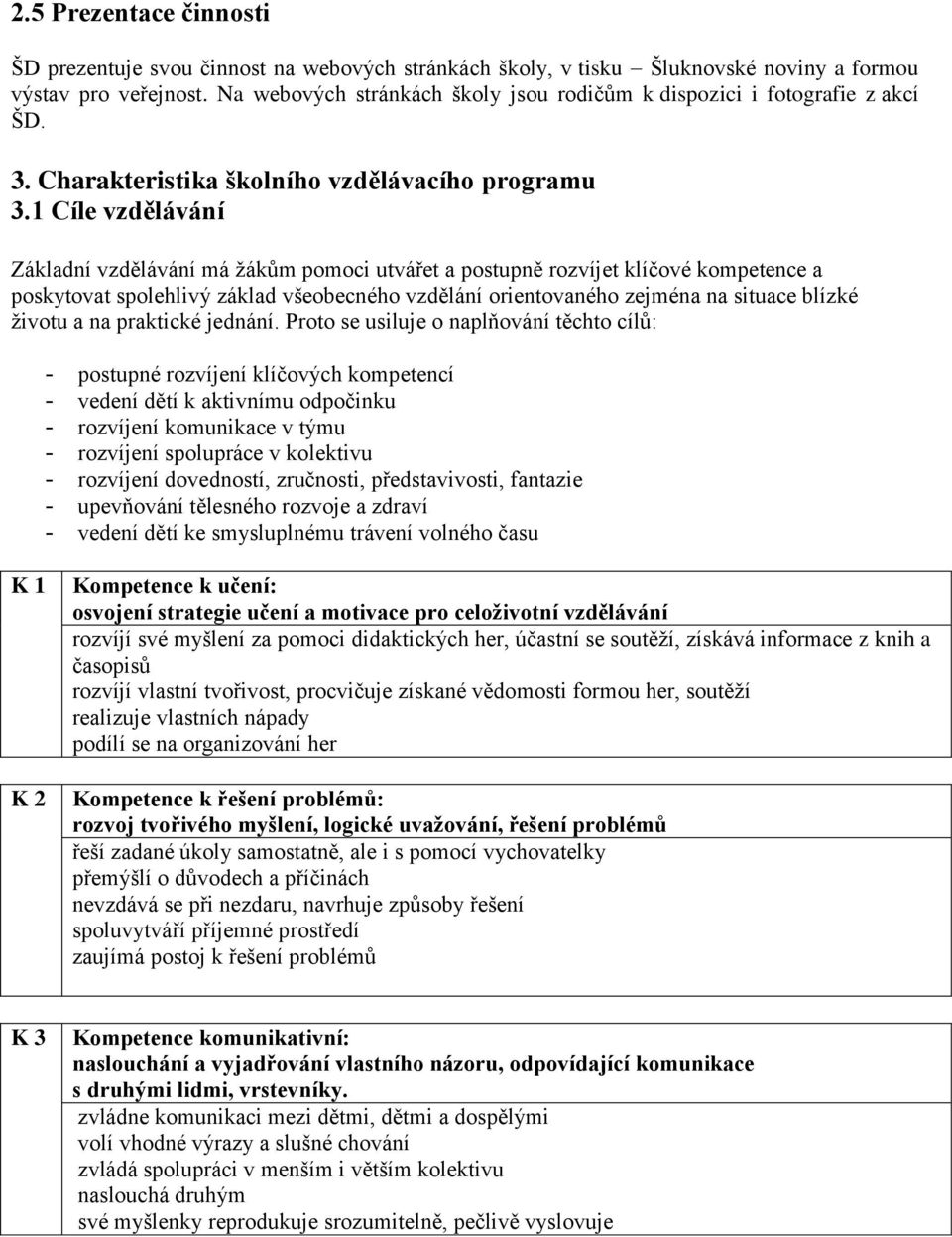 1 Cíle vzdělávání Základní vzdělávání má ţákům pomoci utvářet a postupně rozvíjet klíčové kompetence a poskytovat spolehlivý základ všeobecného vzdělání orientovaného zejména na situace blízké ţivotu