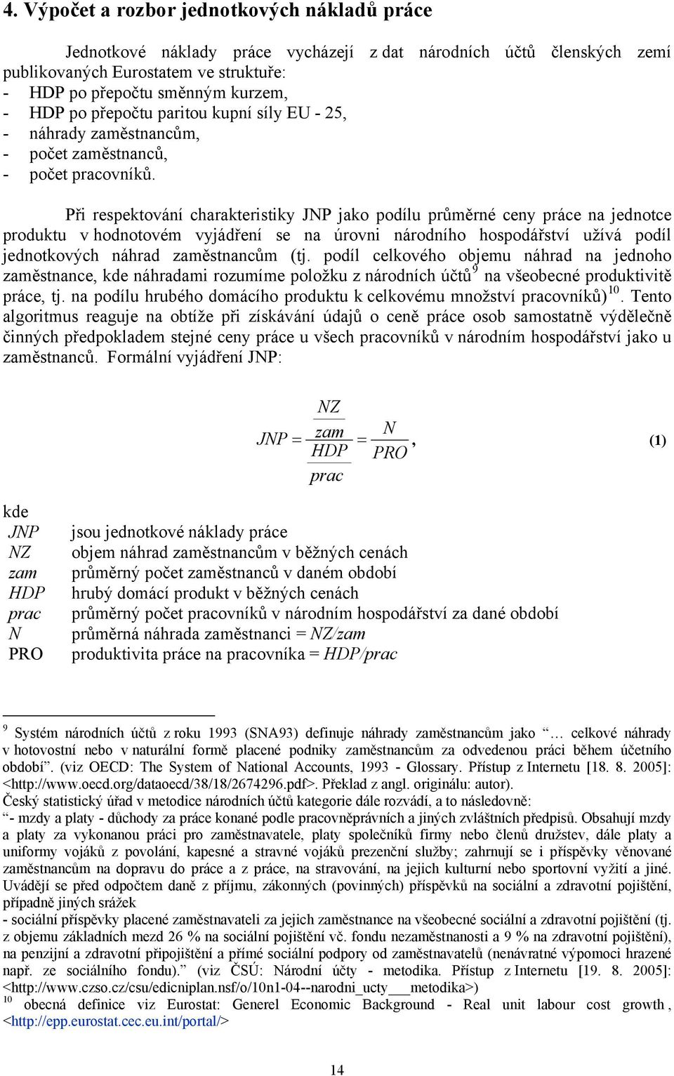 Při respektování charakteristiky JNP jako podílu průměrné ceny práce na jednotce produktu v hodnotovém vyjádření se na úrovni národního hospodářství užívá podíl jednotkových náhrad zaměstnancům (tj.