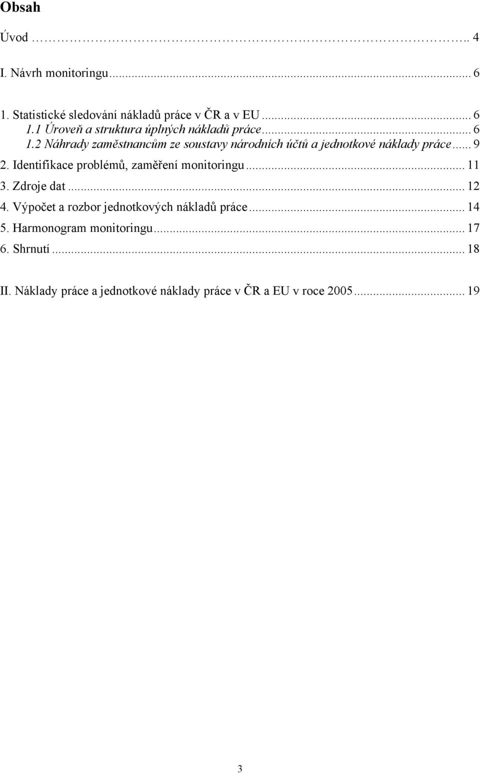 Identifikace problémů, zaměření monitoringu... 11 3. Zdroje dat... 12 4. Výpočet a rozbor jednotkových nákladů práce.