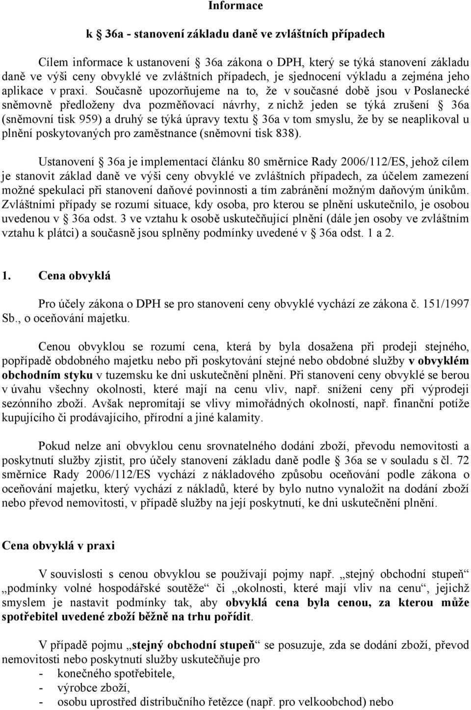 Současně upozorňujeme na to, že v současné době jsou v Poslanecké sněmovně předloženy dva pozměňovací návrhy, z nichž jeden se týká zrušení 36a (sněmovní tisk 959) a druhý se týká úpravy textu 36a v