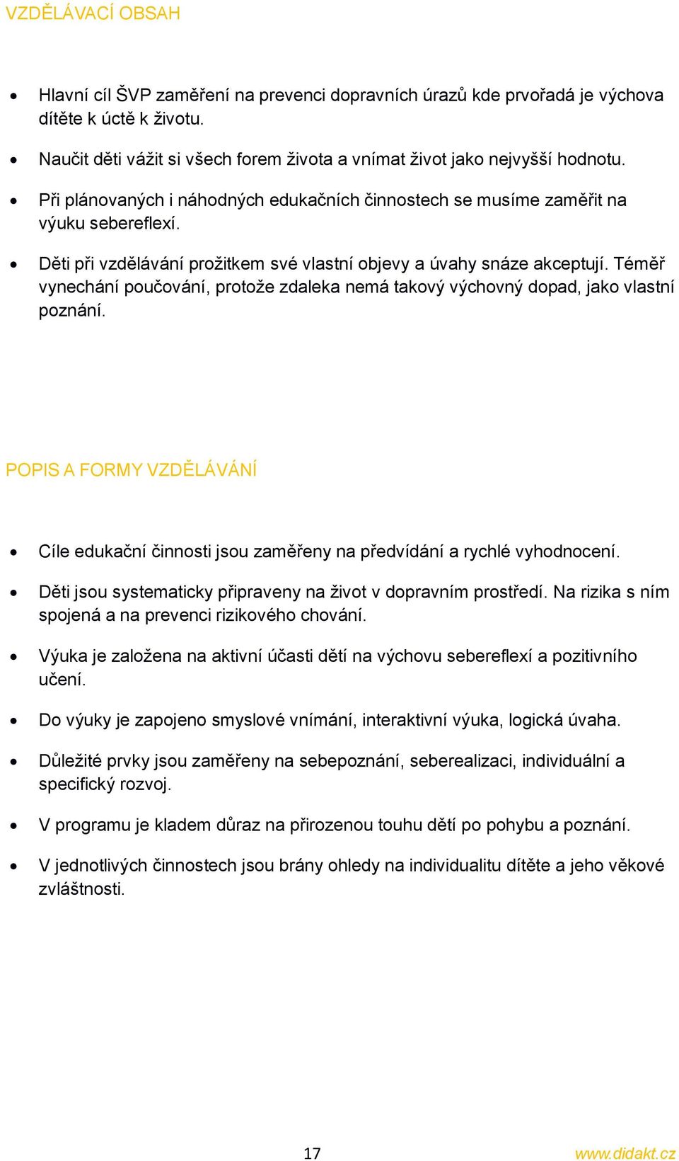 Téměř vynechání poučování, protože zdaleka nemá takový výchovný dopad, jako vlastní poznání. POPIS A FORMY VZDĚLÁVÁNÍ Cíle edukační činnosti jsou zaměřeny na předvídání a rychlé vyhodnocení.