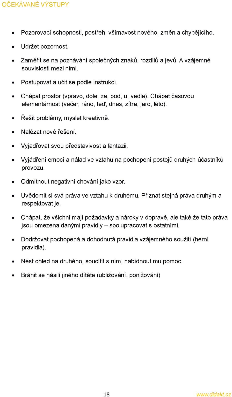 Nalézat nové řešení. Vyjadřovat svou představivost a fantazii. Vyjádření emocí a nálad ve vztahu na pochopení postojů druhých účastníků provozu. Odmítnout negativní chování jako vzor.