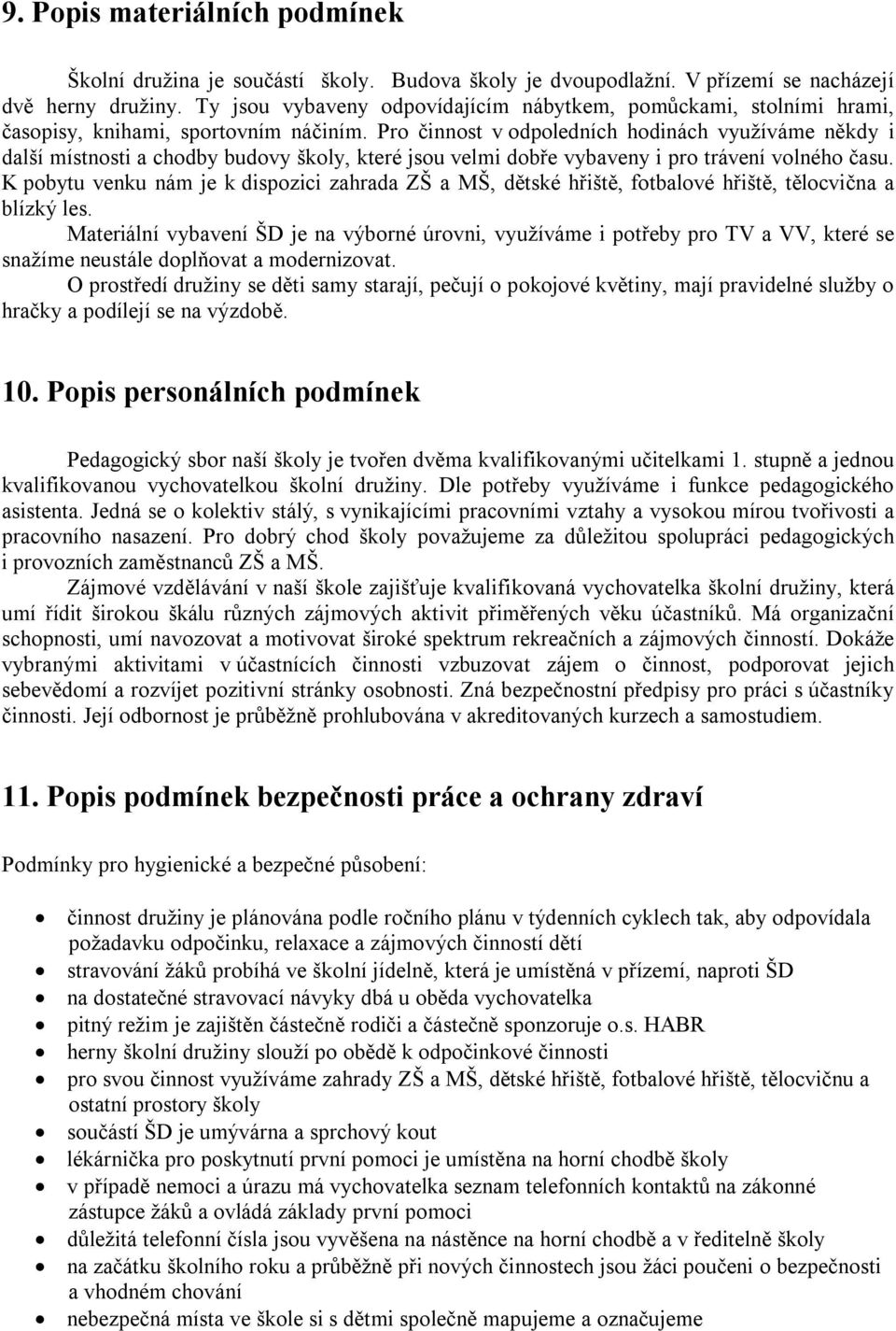 Pro činnost v odpoledních hodinách využíváme někdy i další místnosti a chodby budovy školy, které jsou velmi dobře vybaveny i pro trávení volného času.