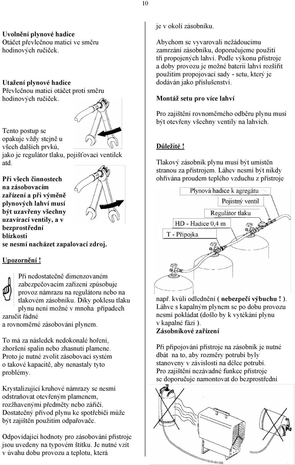 Při všech činnostech na zásobovacím zařízení a při výměně plynových lahví musí být uzavřeny všechny uzavírací ventily, a v bezprostřední blízkosti se nesmí nacházet zapalovací zdroj.