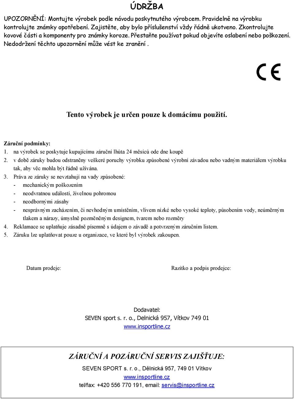 Tento výrobek je určen pouze k domácímu použití. Záruční podmínky: 1. na výrobek se poskytuje kupujícímu záruční lhůta 24 měsíců ode dne koupě 2.